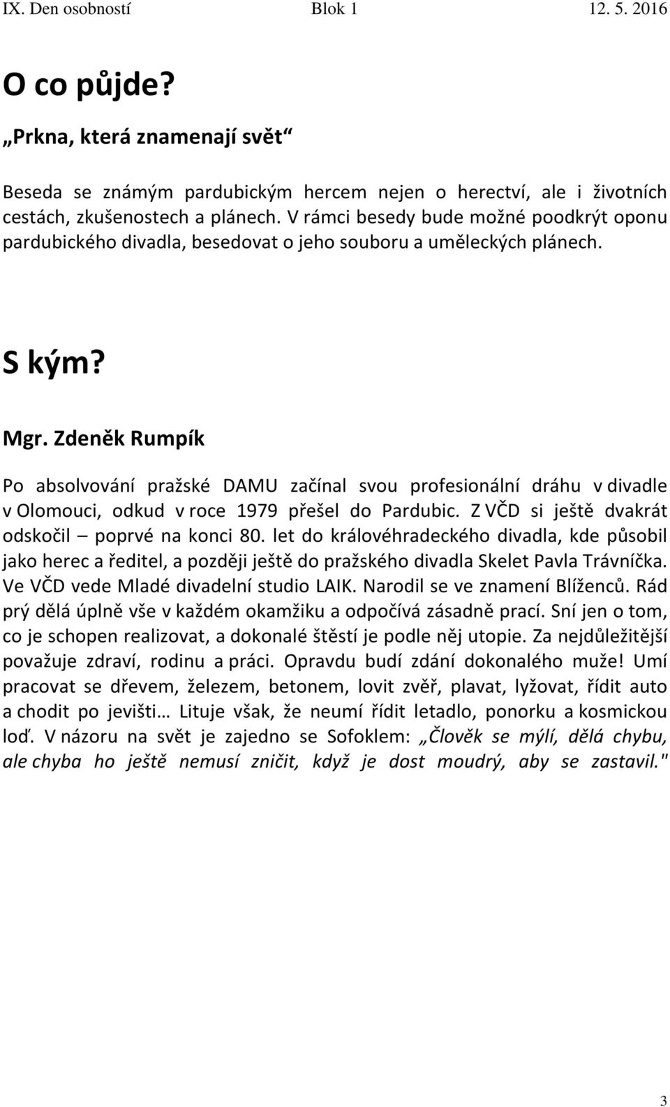 Zdeněk Rumpík Po absolvování pražské DAMU začínal svou profesionální dráhu v divadle v Olomouci, odkud v roce 1979 přešel do Pardubic. Z VČD si ještě dvakrát odskočil poprvé na konci 80.