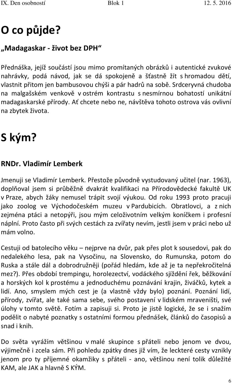 Ať chcete nebo ne, návštěva tohoto ostrova vás ovlivní na zbytek života. RNDr. Vladimír Lemberk Jmenuji se Vladimír Lemberk. Přestože původně vystudovaný učitel (nar.