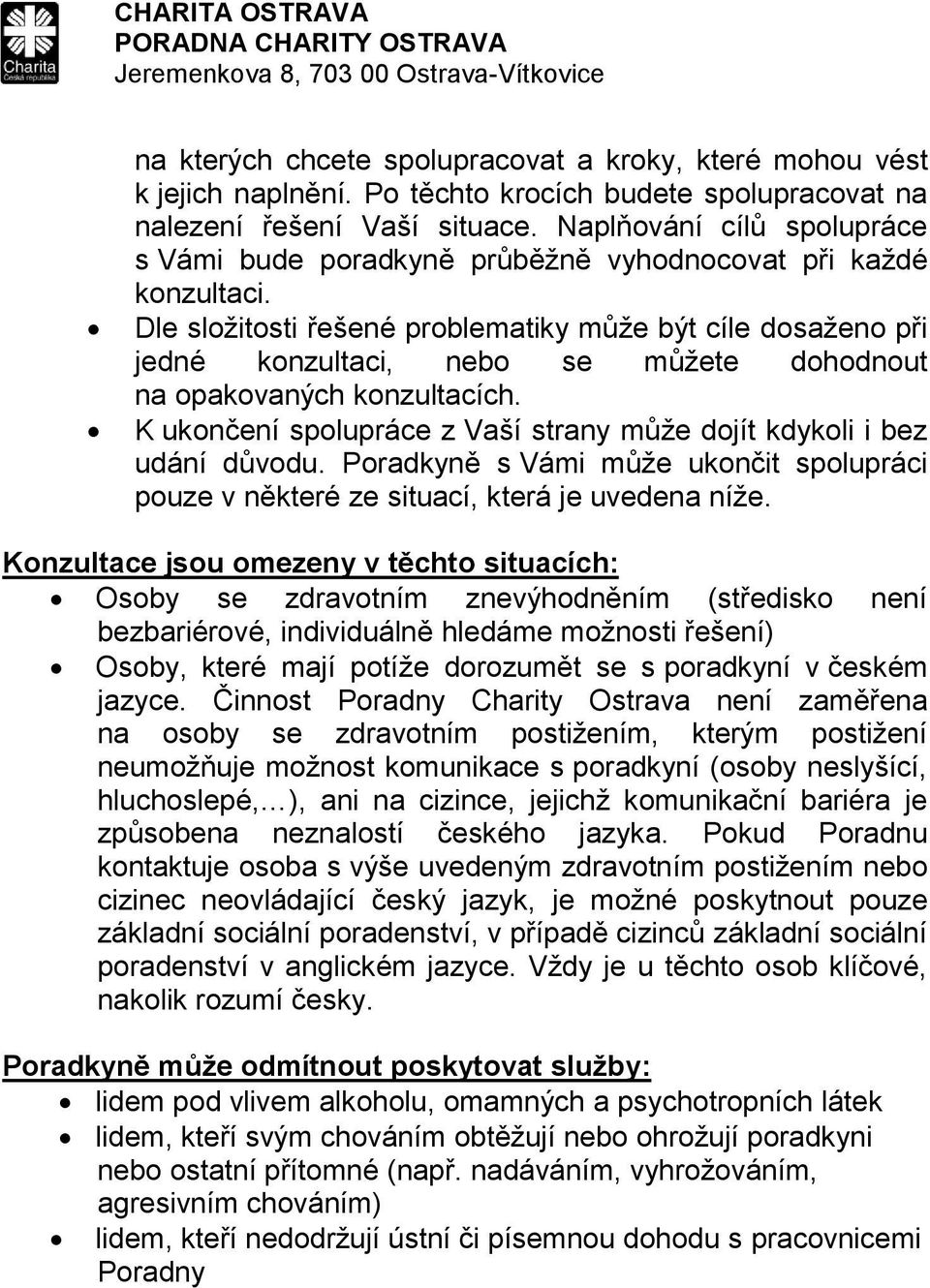 Dle složitosti řešené problematiky může být cíle dosaženo při jedné konzultaci, nebo se můžete dohodnout na opakovaných konzultacích.