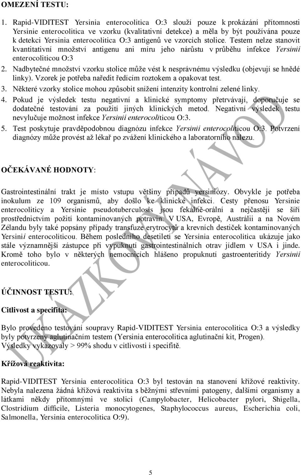 enterocolitica O:3 antigenů ve vzorcích stolice. Testem nelze stanovit kvantitativní množství antigenu ani míru jeho nárůstu v průběhu infekce Yersinií enterocoliticou O:3 2.