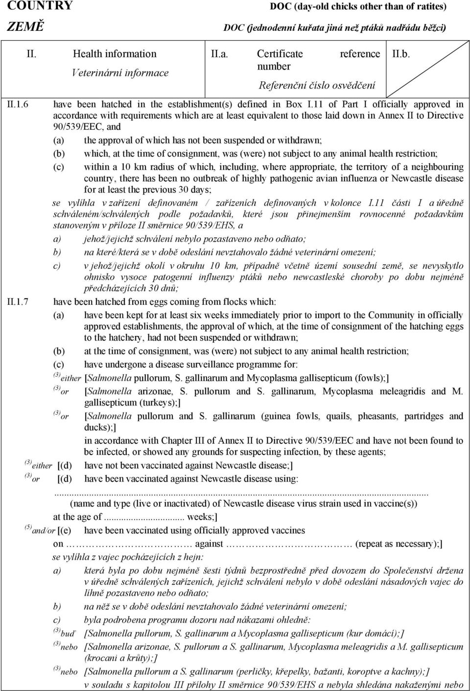 suspended or withdrawn; (b) which, at the time of consignment, was (were) not subject to any animal health restriction; (c) within a 10 km radius of which, including, where appropriate, the territory