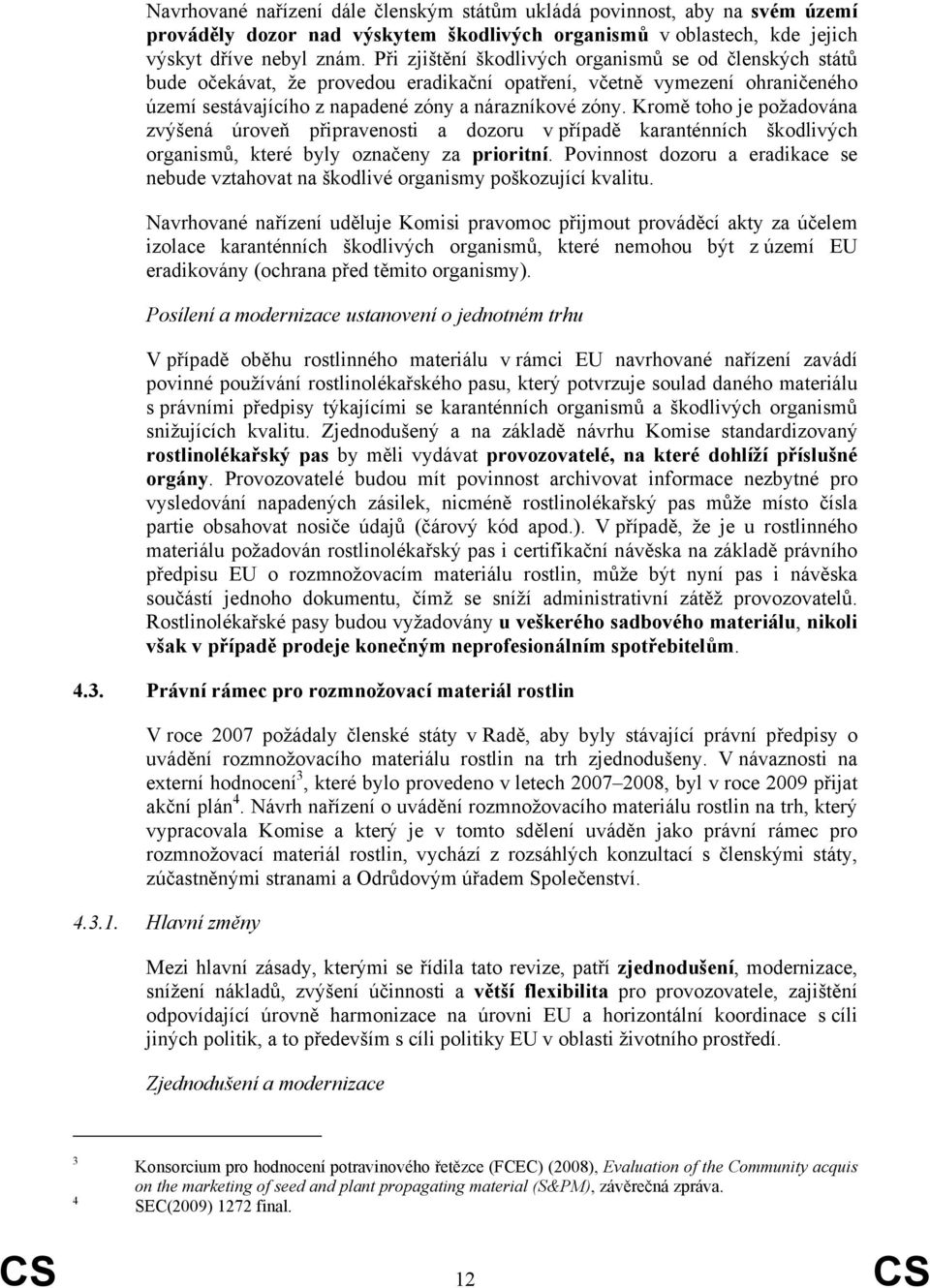 Kromě toho je požadována zvýšená úroveň připravenosti a dozoru v případě karanténních škodlivých organismů, které byly označeny za prioritní.