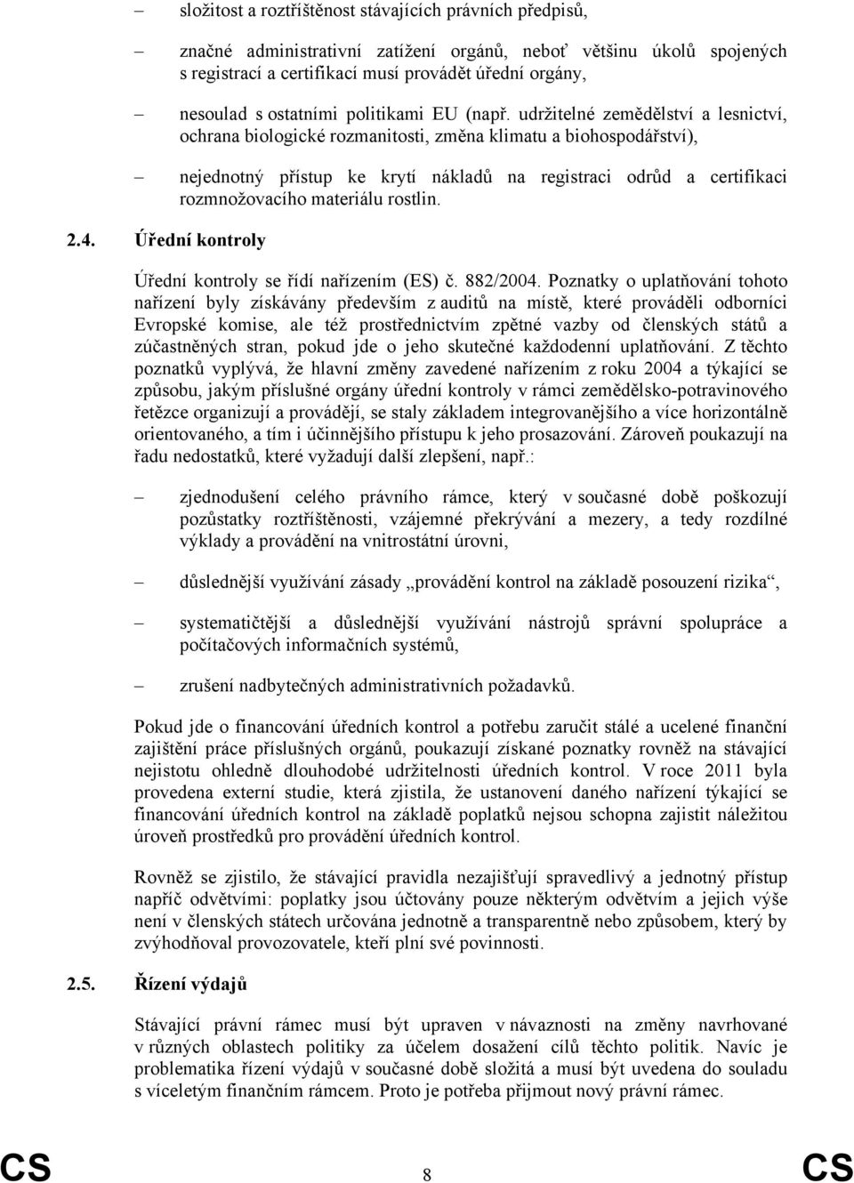 udržitelné zemědělství a lesnictví, ochrana biologické rozmanitosti, změna klimatu a biohospodářství), nejednotný přístup ke krytí nákladů na registraci odrůd a certifikaci rozmnožovacího materiálu