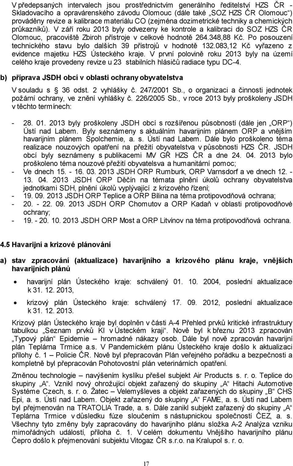 Po posouzení technického stavu bylo dalších 39 přístrojů v hodnotě 132.083,12 Kč vyřazeno z evidence majetku HZS Ústeckého kraje.