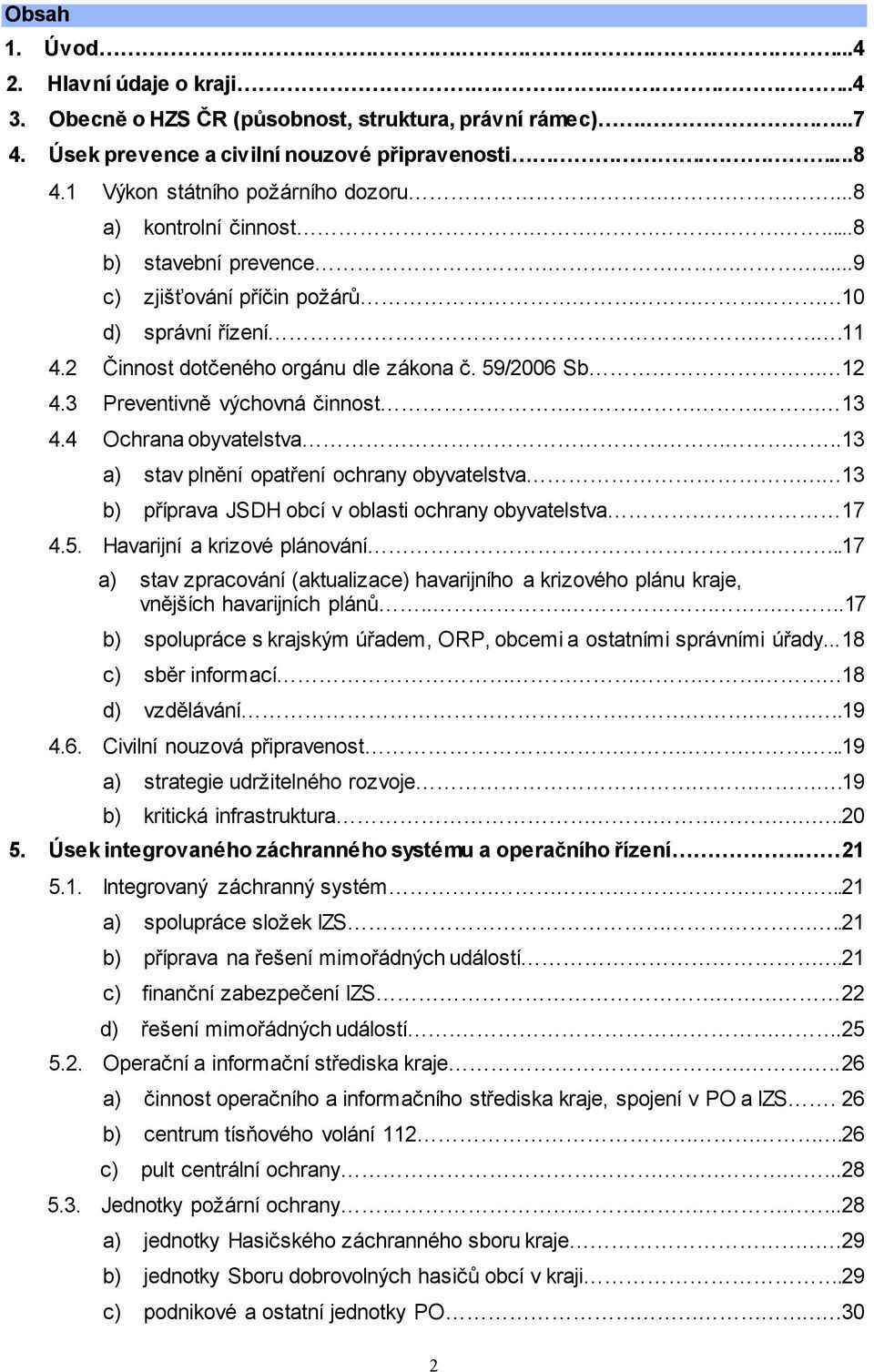 3 Preventivně výchovná činnost 13 4.4 Ochrana obyvatelstva..13 a) stav plnění opatření ochrany obyvatelstva 13 b) příprava JSDH obcí v oblasti ochrany obyvatelstva 17 4.5.