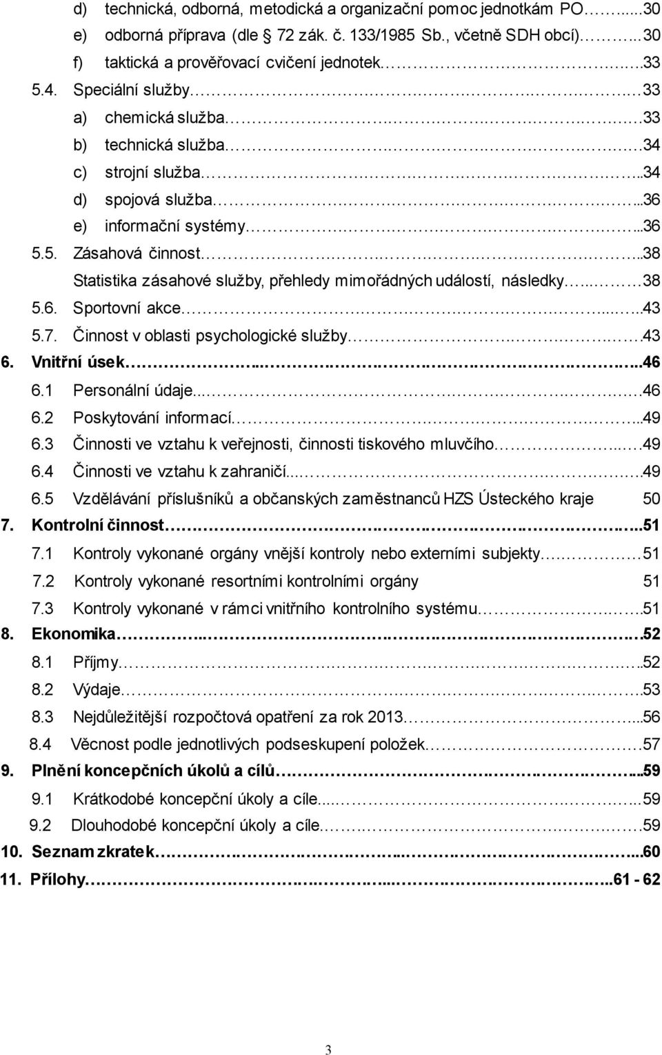 .38 Statistika zásahové služby, přehledy mimořádných událostí, následky... 38 5.6. Sportovní akce......43 5.7. Činnost v oblasti psychologické služby.43 6. Vnitřní úsek....46 6.1 Personální údaje.