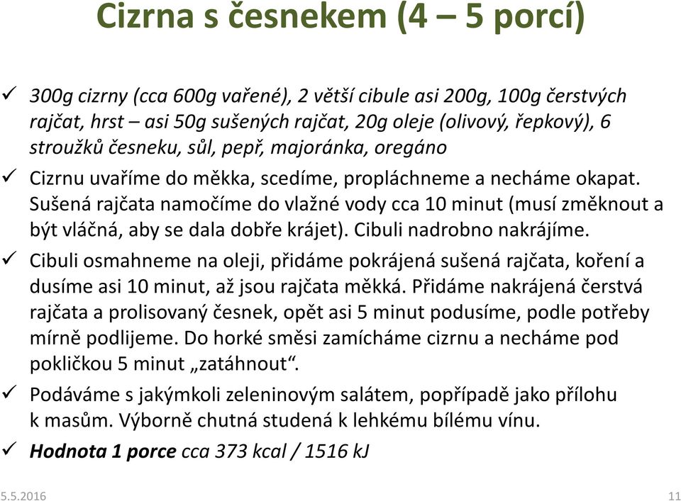 Cibuli nadrobno nakrájíme. Cibuli osmahneme na oleji, přidáme pokrájená sušená rajčata, koření a dusíme asi 10 minut, až jsou rajčata měkká.