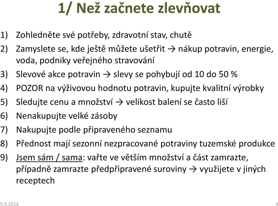 cenu a množství velikost balení se často liší 6) Nenakupujte velké zásoby 7) Nakupujte podle připraveného seznamu 8) Přednost mají sezonní nezpracované