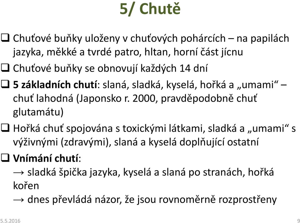 2000, pravděpodobně chuť glutamátu) Hořká chuť spojována s toxickými látkami, sladká a umami s výživnými (zdravými), slaná a kyselá