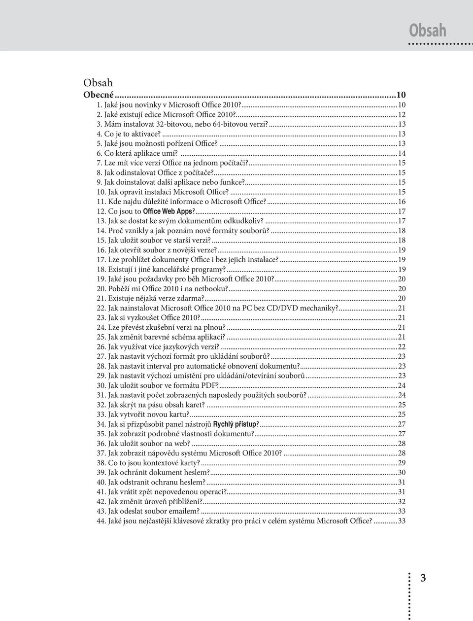 Jak doinstalovat další aplikace nebo funkce?...15 10. Jak opravit instalaci Microsoft Office?...15 11. Kde najdu důležité informace o Microsoft Office?...16 12. Co jsou to Office Web Apps?...17 13.