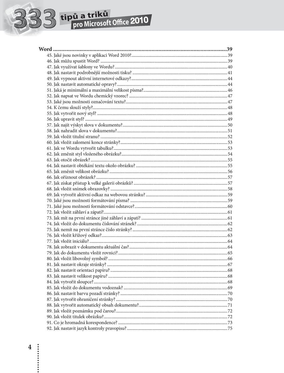 Jak napsat ve Wordu chemický vzorec?...47 53. Jaké jsou možnosti označování textu?...47 54. K čemu slouží styly?...48 55. Jak vytvořit nový styl?...48 56. Jak upravit styl?...49 57.