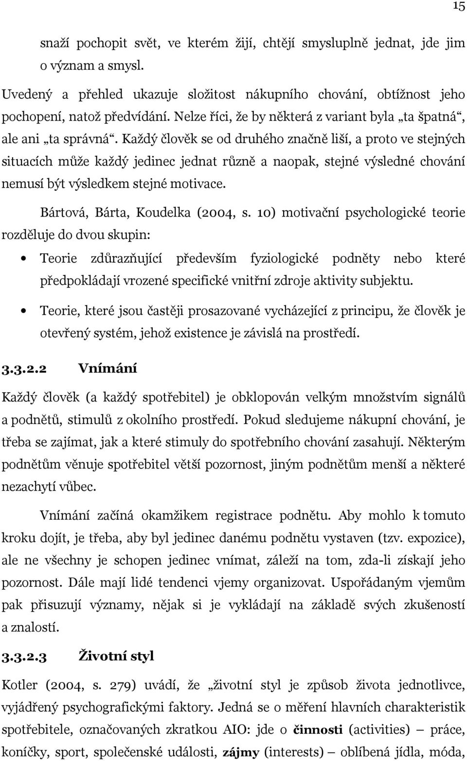 Každý člověk se od druhého značně liší, a proto ve stejných situacích může každý jedinec jednat různě a naopak, stejné výsledné chování nemusí být výsledkem stejné motivace.