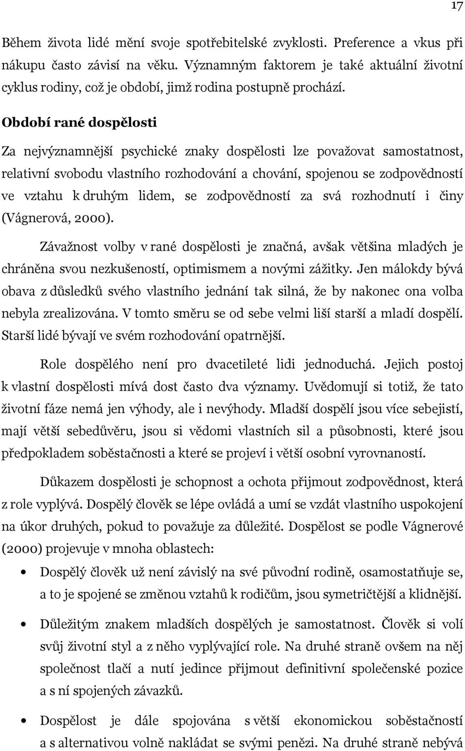 Období rané dospělosti Za nejvýznamnější psychické znaky dospělosti lze považovat samostatnost, relativní svobodu vlastního rozhodování a chování, spojenou se zodpovědností ve vztahu k druhým lidem,