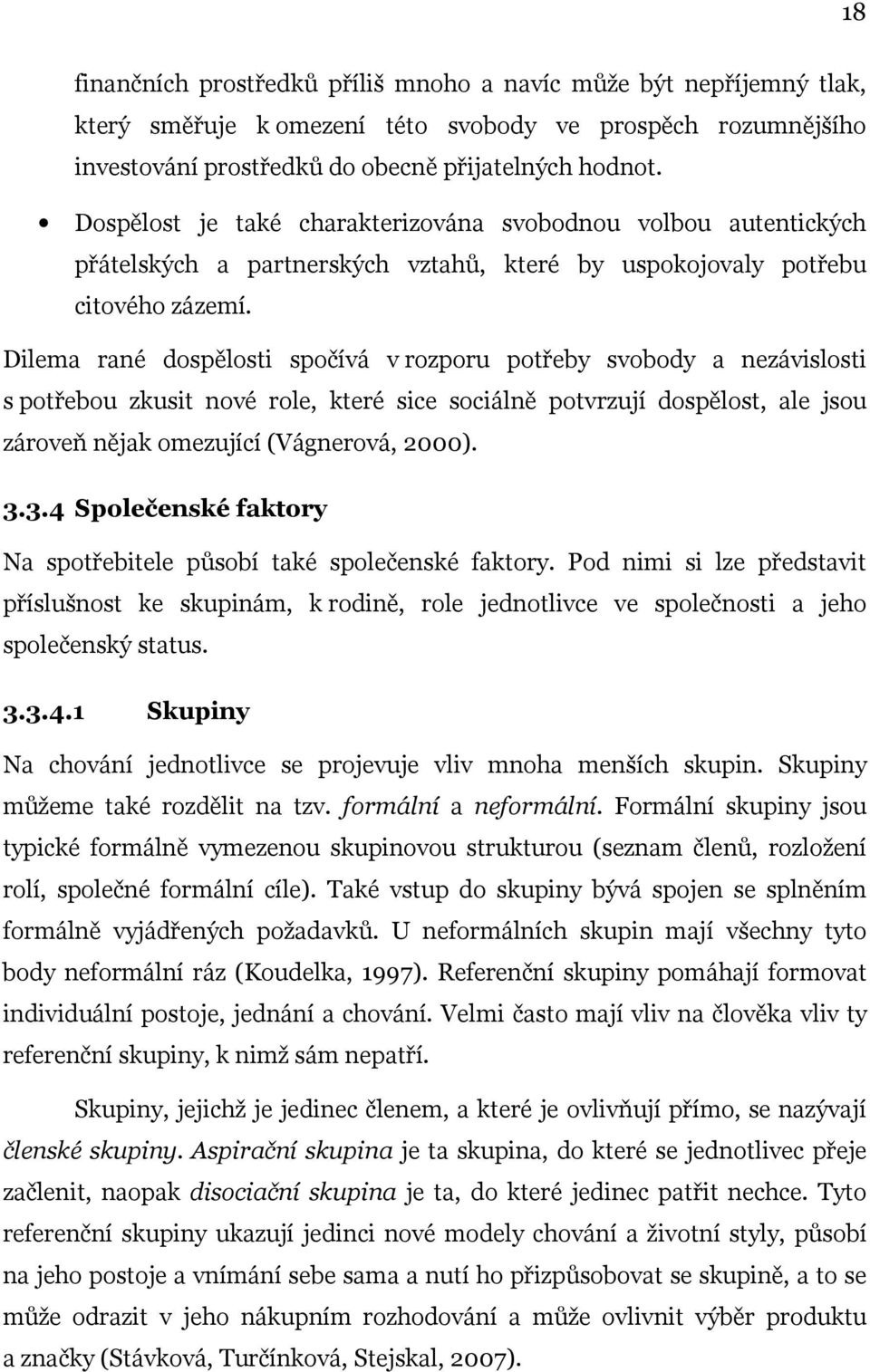 Dilema rané dospělosti spočívá v rozporu potřeby svobody a nezávislosti s potřebou zkusit nové role, které sice sociálně potvrzují dospělost, ale jsou zároveň nějak omezující (Vágnerová, 2000). 3.