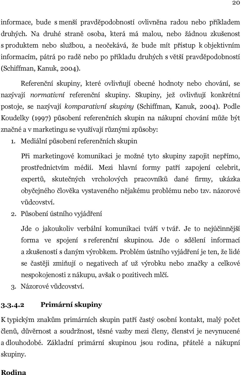 pravděpodobností (Schiffman, Kanuk, 2004). Referenční skupiny, které ovlivňují obecné hodnoty nebo chování, se nazývají normativní referenční skupiny.