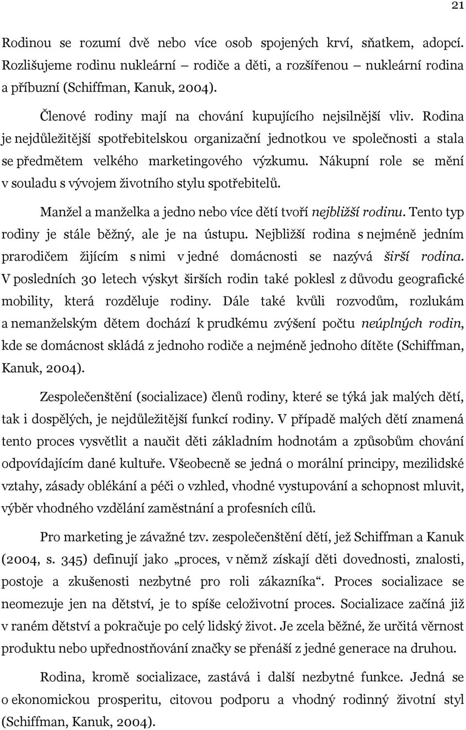 Nákupní role se mění v souladu s vývojem životního stylu spotřebitelů. Manžel a manželka a jedno nebo více dětí tvoří nejbližší rodinu. Tento typ rodiny je stále běžný, ale je na ústupu.