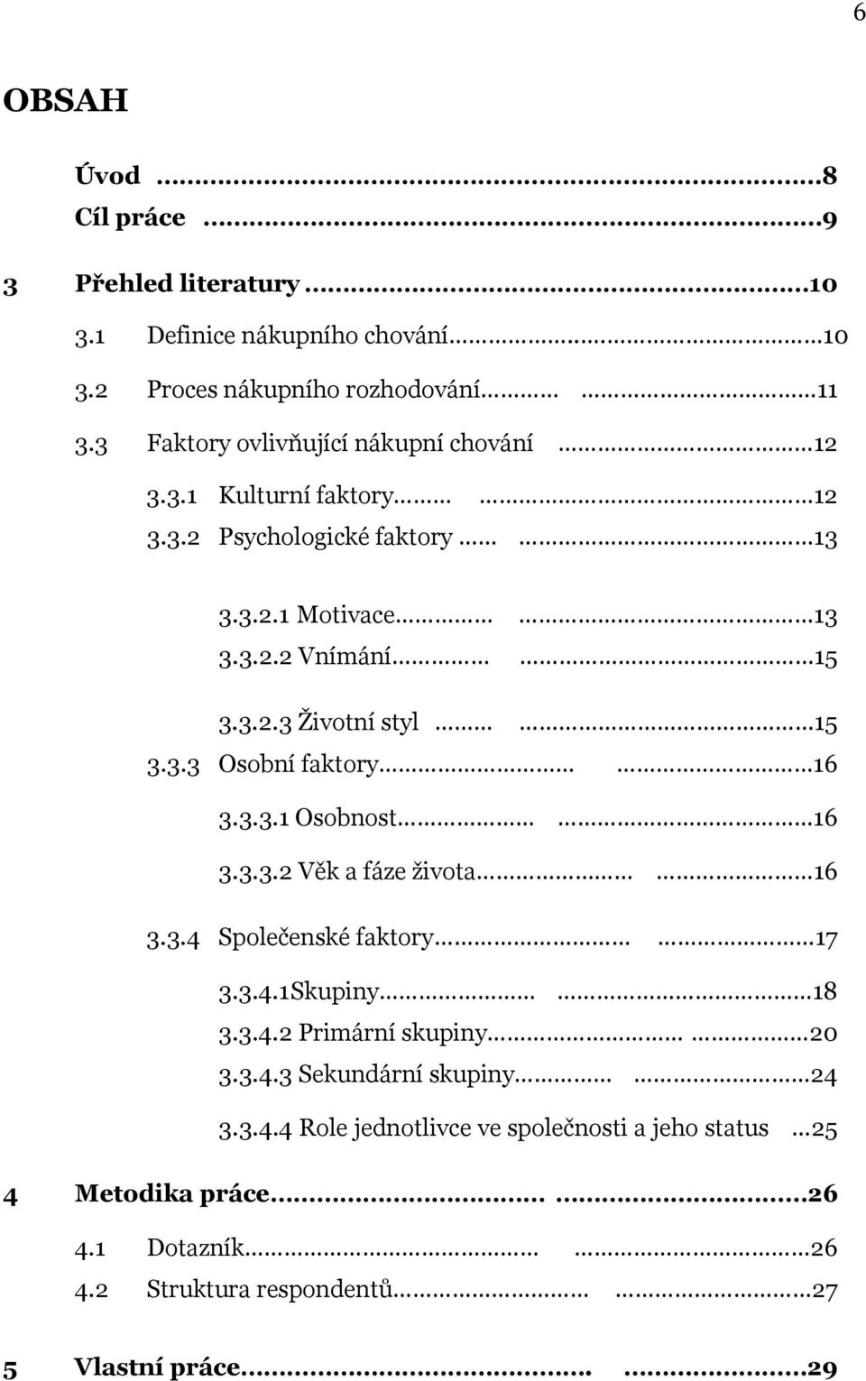 3.3 Osobní faktory 16 3.3.3.1 Osobnost 16 3.3.3.2 Věk a fáze života 16 3.3.4 Společenské faktory 17 3.3.4.1 Skupiny 18 3.3.4.2 Primární skupiny 20 3.3.4.3 Sekundární skupiny 24 3.