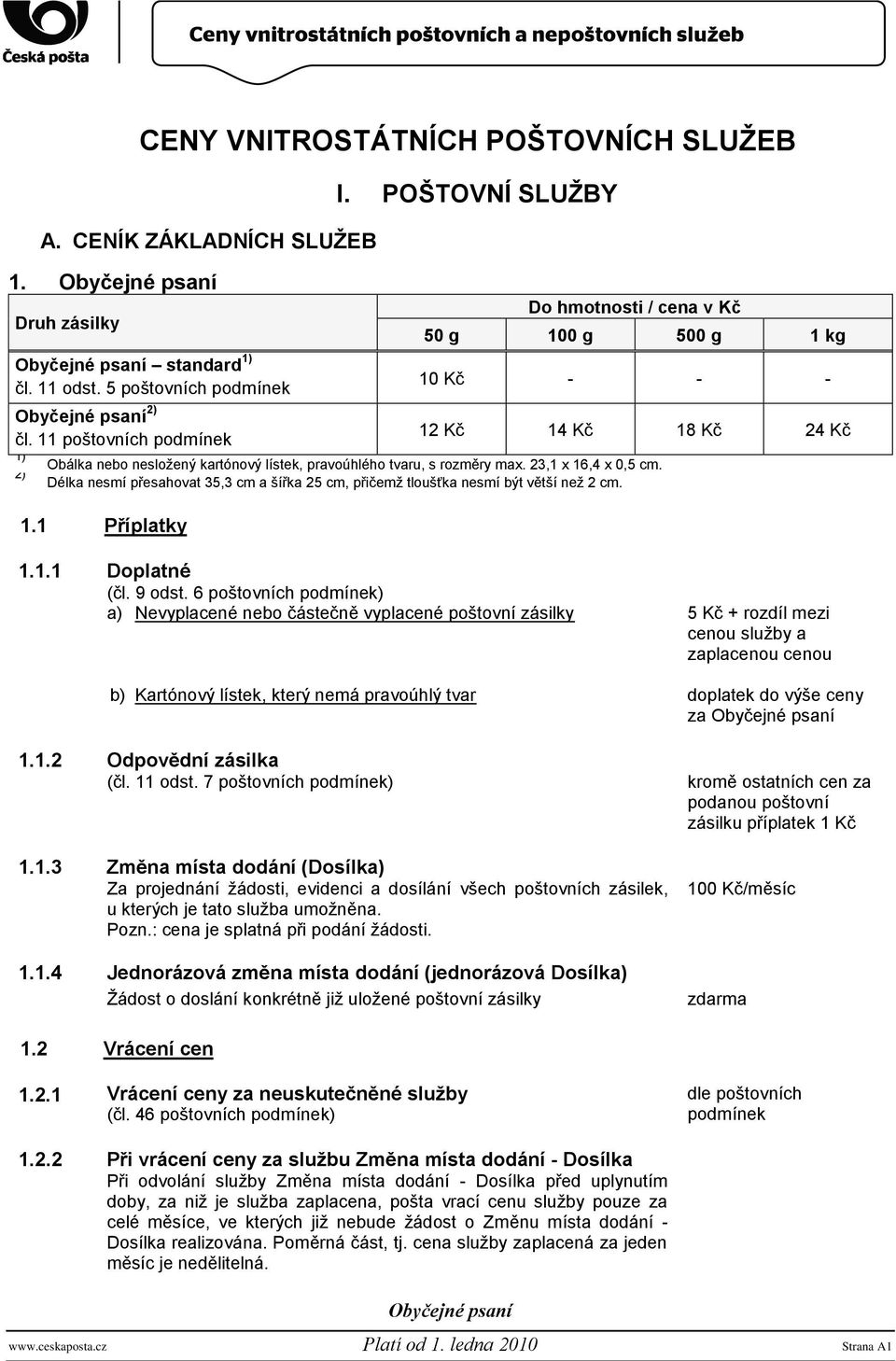 POŠTOVNÍ SLUŢBY Do hmotnosti / cena v Kč 50 g 100 g 500 g 1 kg 10 Kč - - - 12 Kč 14 Kč 18 Kč 24 Kč Obálka nebo nesloţený kartónový lístek, pravoúhlého tvaru, s rozměry max. 23,1 x 16,4 x 0,5 cm.