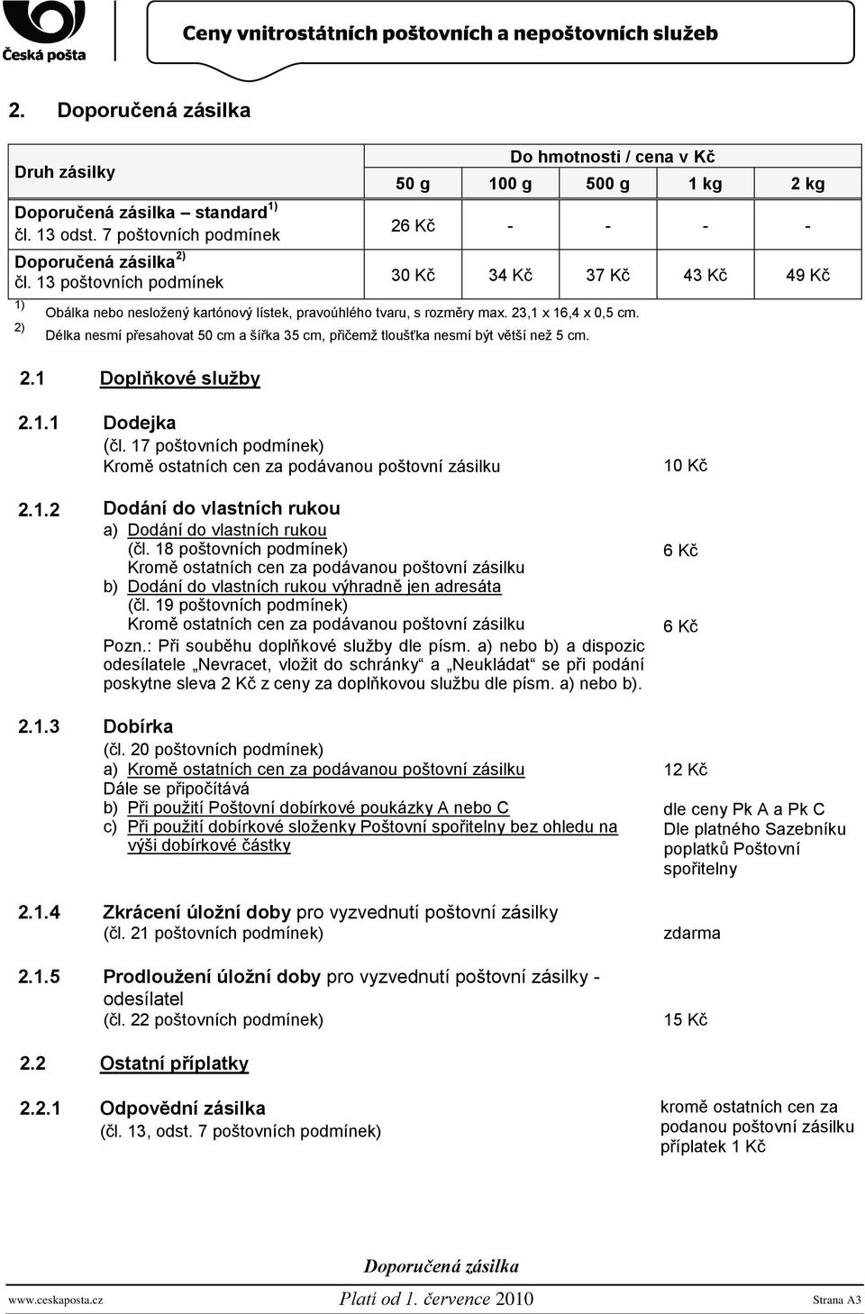 23,1 x 16,4 x 0,5 cm. Délka nesmí přesahovat 50 cm a šířka 35 cm, přičemţ tloušťka nesmí být větší neţ 5 cm. 2.1 Doplňkové sluţby 2.1.1 Dodejka (čl.