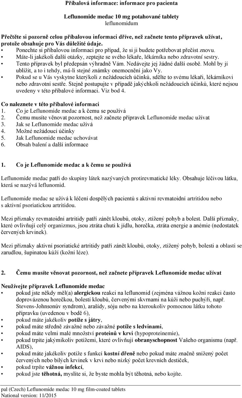 Máte-li jakékoli další otázky, zeptejte se svého lékaře, lékárníka nebo zdravotní sestry. Tento přípravek byl předepsán výhradně Vám. Nedávejte jej žádné další osobě.