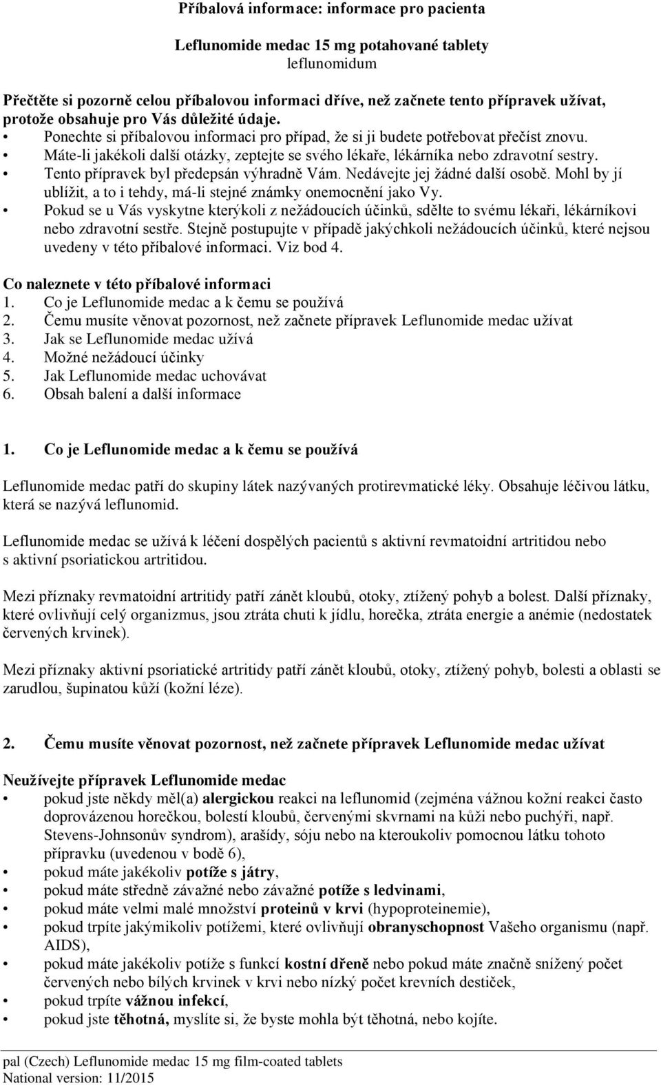 Máte-li jakékoli další otázky, zeptejte se svého lékaře, lékárníka nebo zdravotní sestry. Tento přípravek byl předepsán výhradně Vám. Nedávejte jej žádné další osobě.