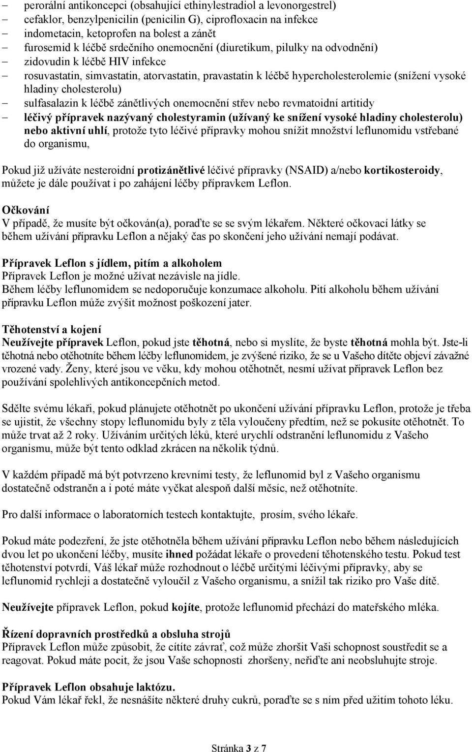 cholesterolu) sulfasalazin k léčbě zánětlivých onemocnění střev nebo revmatoidní artitidy léčivý přípravek nazývaný cholestyramin (užívaný ke snížení vysoké hladiny cholesterolu) nebo aktivní uhlí,