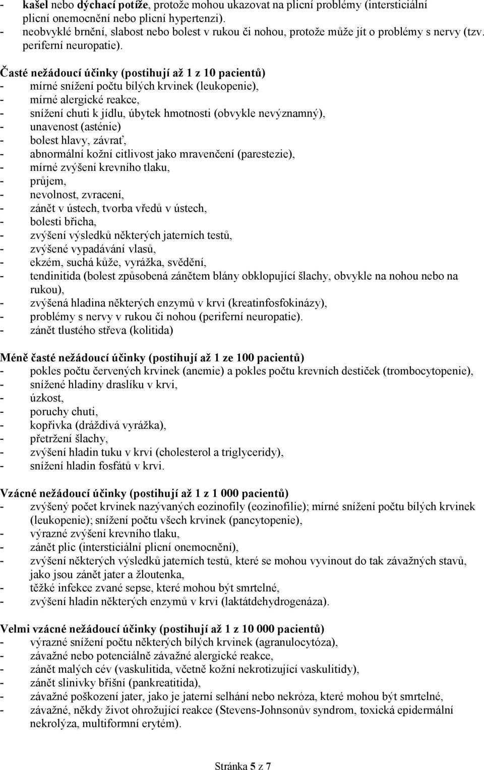 Časté nežádoucí účinky (postihují až 1 z 10 pacientů) - mírné snížení počtu bílých krvinek (leukopenie), - mírné alergické reakce, - snížení chuti k jídlu, úbytek hmotnosti (obvykle nevýznamný), -