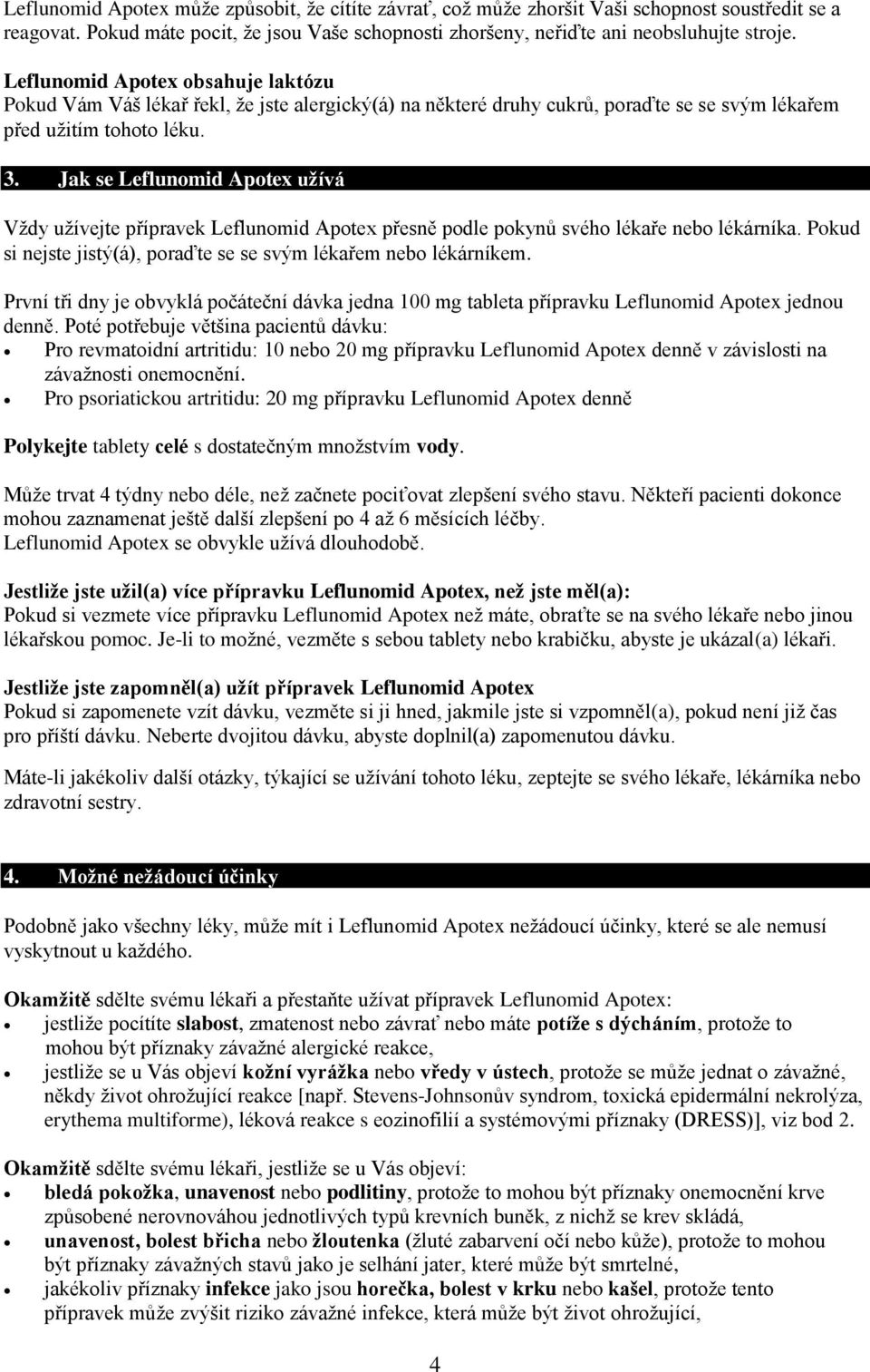 Jak se Leflunomid Apotex užívá Vždy užívejte přípravek Leflunomid Apotex přesně podle pokynů svého lékaře nebo lékárníka. Pokud si nejste jistý(á), poraďte se se svým lékařem nebo lékárníkem.