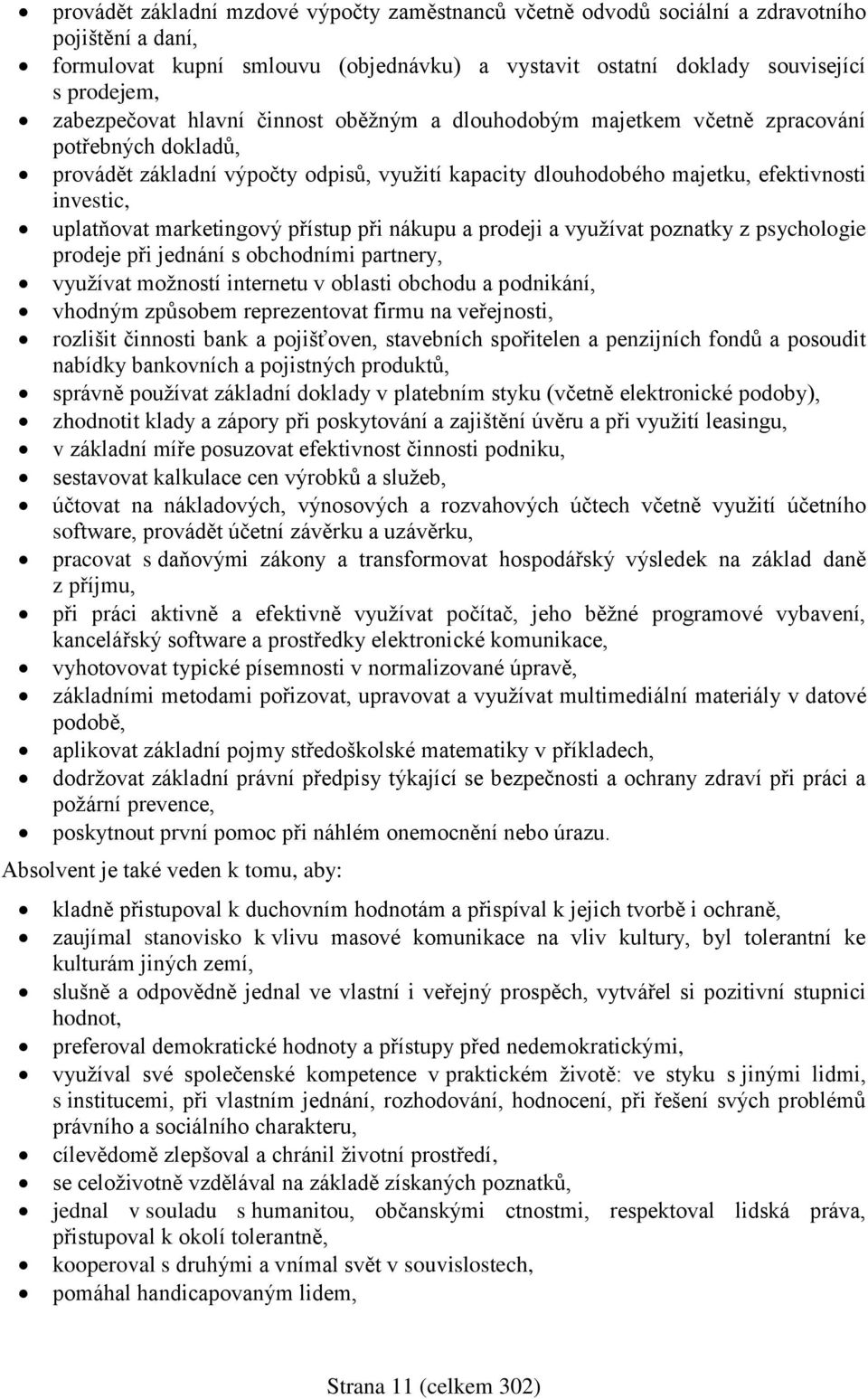 uplatňovat marketingový přístup při nákupu a prodeji a využívat poznatky z psychologie prodeje při jednání s obchodními partnery, využívat možností internetu v oblasti obchodu a podnikání, vhodným