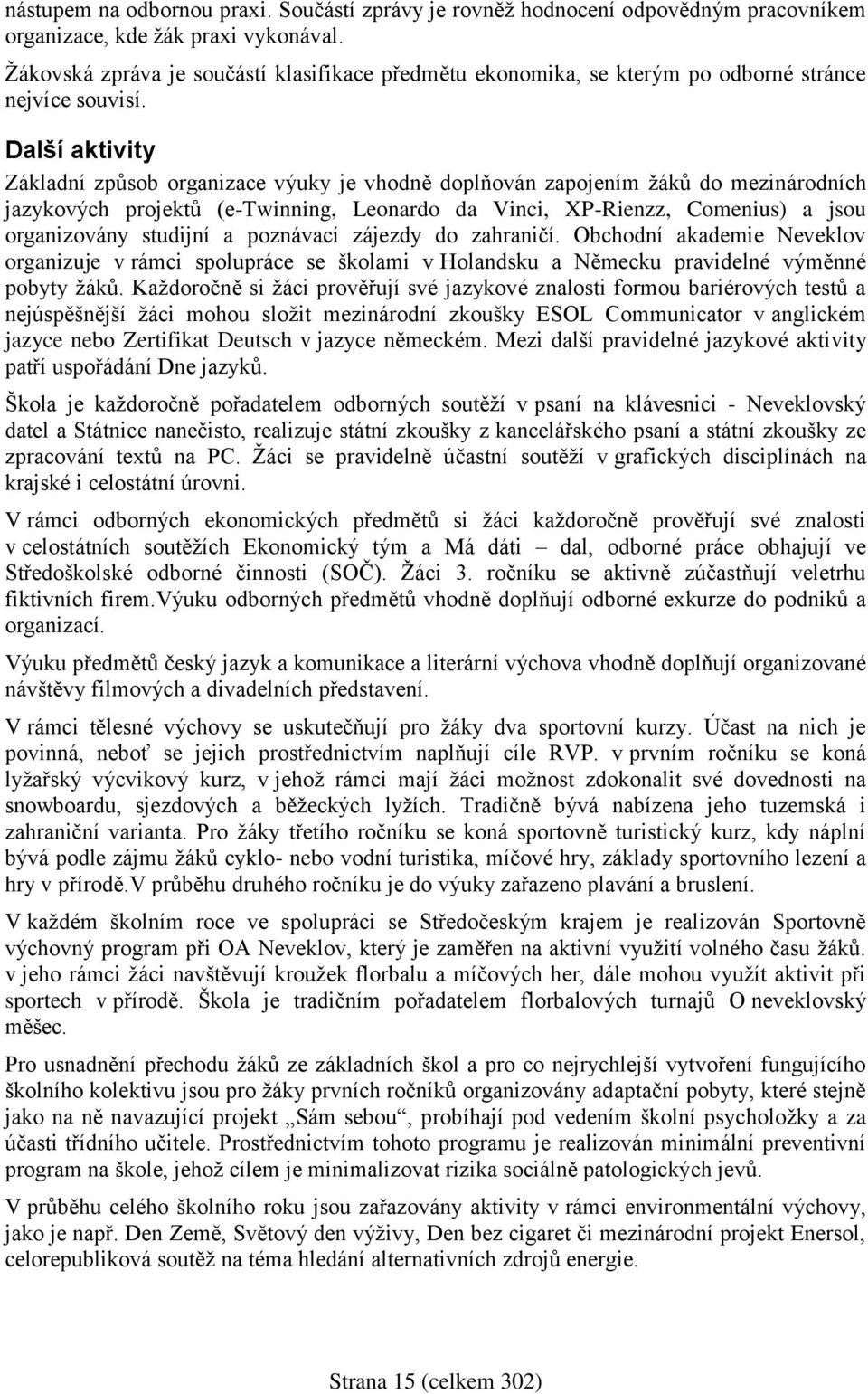 Další aktivity Základní způsob organizace výuky je vhodně doplňován zapojením žáků do mezinárodních jazykových projektů (e-twinning, Leonardo da Vinci, XP-Rienzz, Comenius) a jsou organizovány