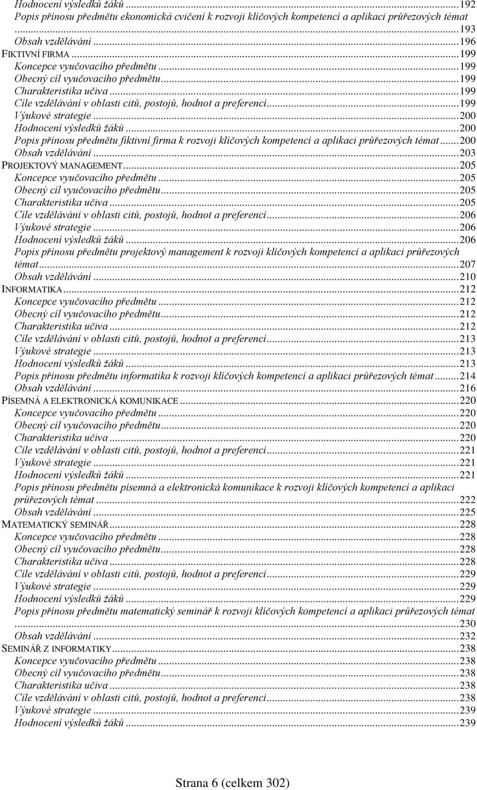 .. 200 Hodnocení výsledků žáků... 200 Popis přínosu předmětu fiktivní firma k rozvoji klíčových kompetencí a aplikaci průřezových témat... 200 Obsah vzdělávání... 203 PROJEKTOVÝ MANAGEMENT.
