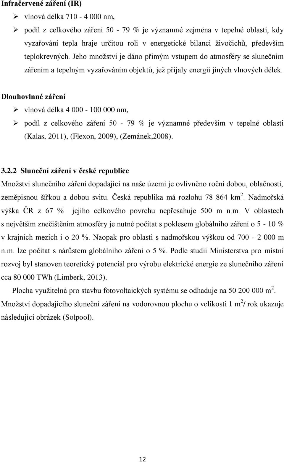 Dlouhovlnné záření vlnová délka 4 000-100 000 nm, podíl z celkového záření 50-79 % je významné především v tepelné oblasti (Kalas, 20