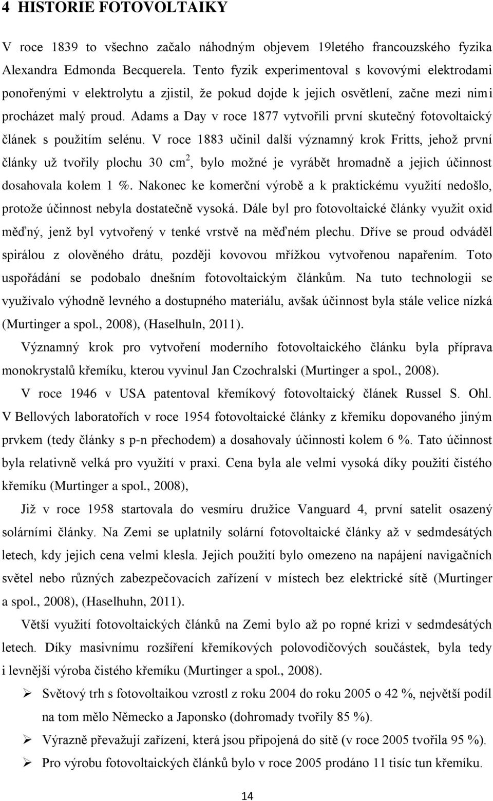 Adams a Day v roce 1877 vytvořili první skutečný fotovoltaický článek s pouţitím selénu.