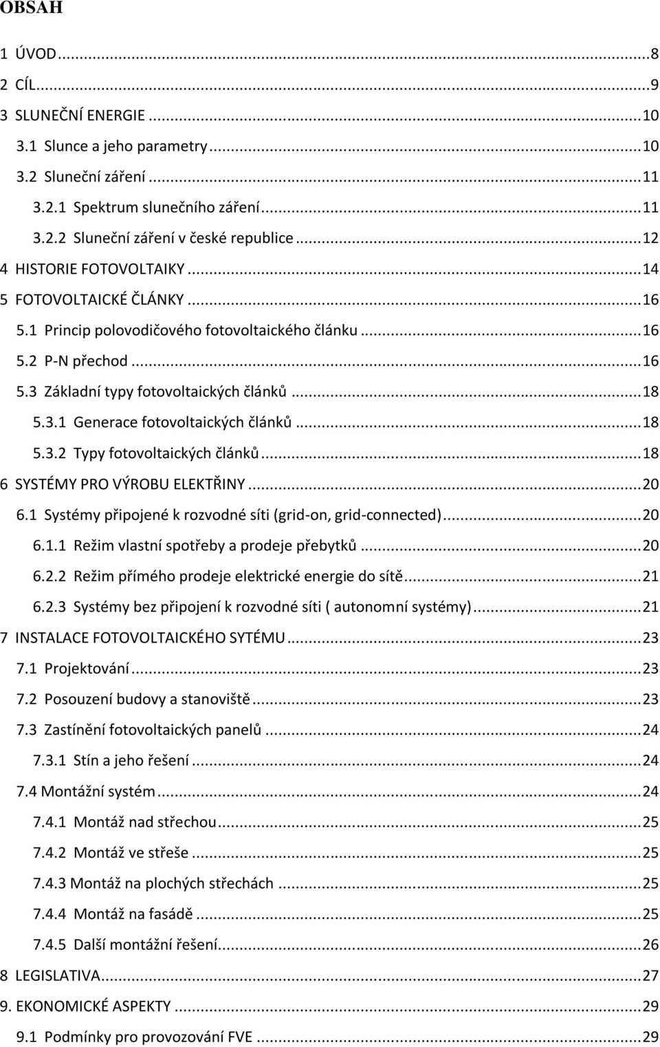 .. 18 5.3.2 Typy fotovoltaických článků... 18 6 SYSTÉMY PRO VÝROBU ELEKTŘINY... 20 6.1 Systémy připojené k rozvodné síti (grid-on, grid-connected)... 20 6.1.1 Režim vlastní spotřeby a prodeje přebytků.