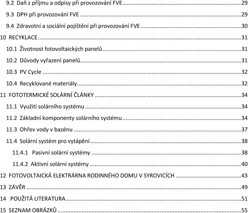 1 Využití solárního systému... 34 11.2 Základní komponenty solárního systému... 34 11.3 Ohřev vody v bazénu... 37 11.4 Solární systém pro vytápění... 38 11.4.1 Pasivní solární systémy.