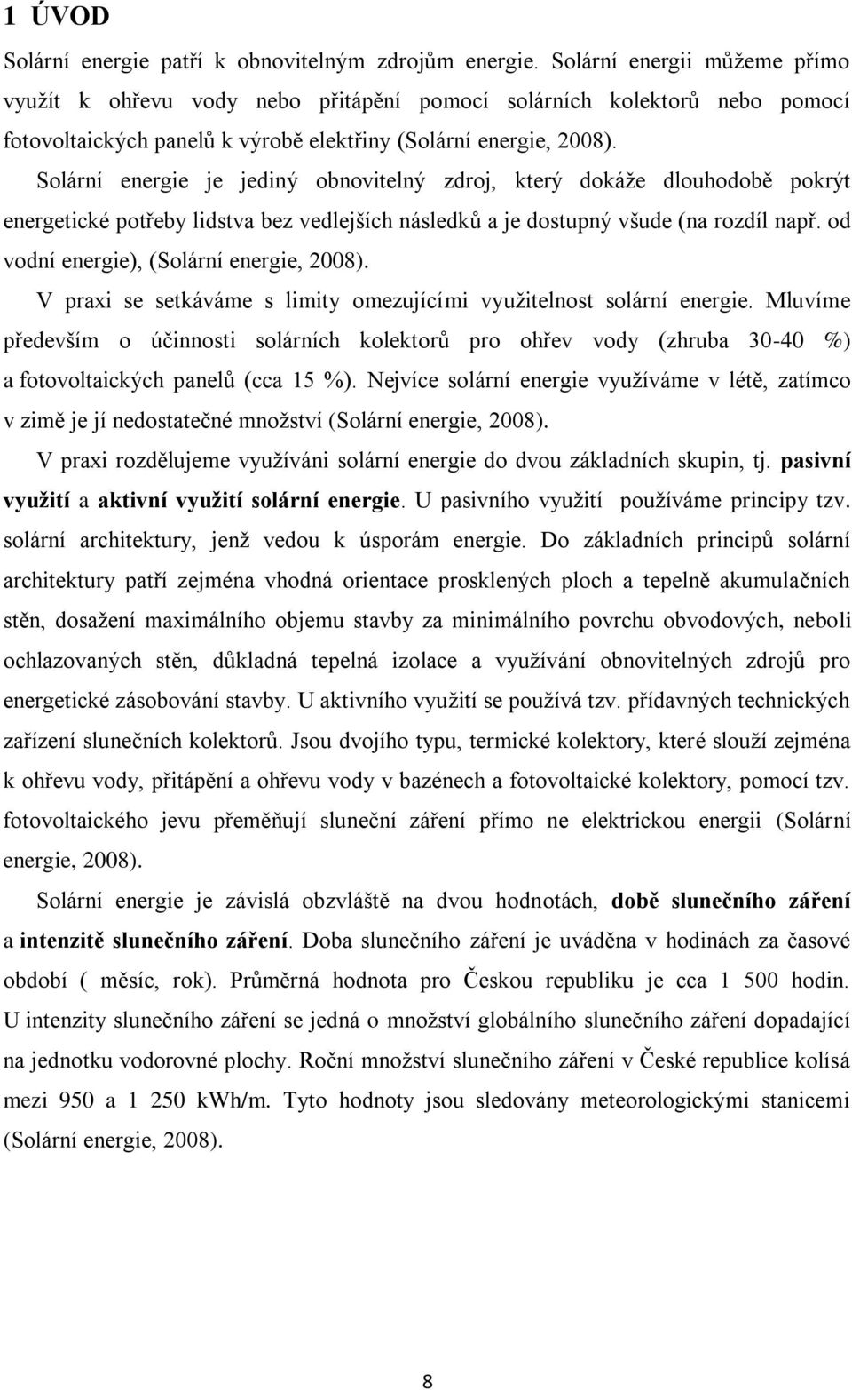 Solární energie je jediný obnovitelný zdroj, který dokáţe dlouhodobě pokrýt energetické potřeby lidstva bez vedlejších následků a je dostupný všude (na rozdíl např.