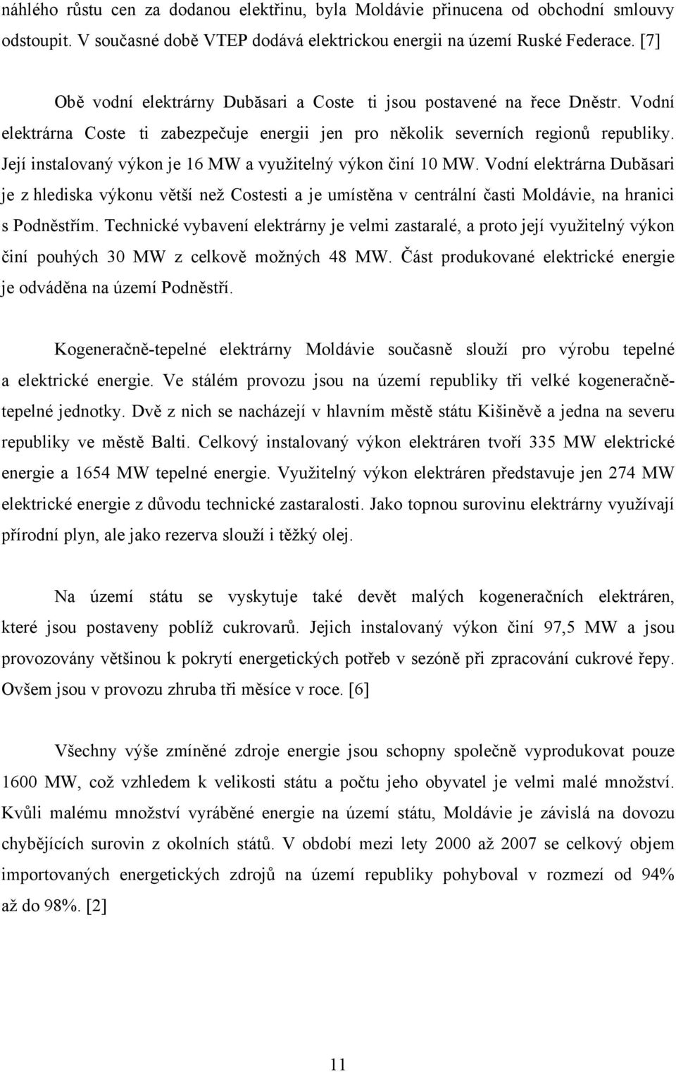 Její instalovaný výkon je 16 MW a využitelný výkon činí 10 MW. Vodní elektrárna Dubăsari je z hlediska výkonu větší než Costesti a je umístěna v centrální časti Moldávie, na hranici s Podněstřím.