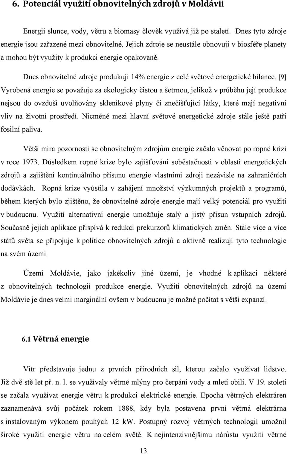 [9] Vyrobená energie se považuje za ekologicky čistou a šetrnou, jelikož v průběhu její produkce nejsou do ovzduší uvolňovány skleníkové plyny či znečišťující látky, které mají negativní vliv na