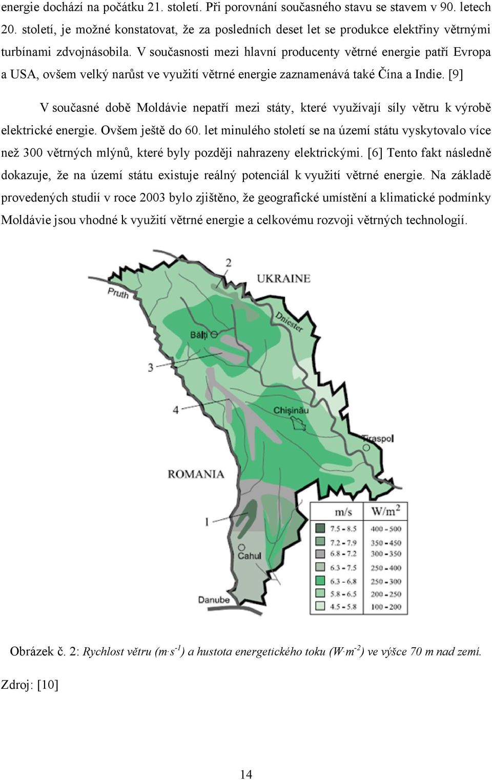 V současnosti mezi hlavní producenty větrné energie patří Evropa a USA, ovšem velký narůst ve využití větrné energie zaznamenává také Čína a Indie.