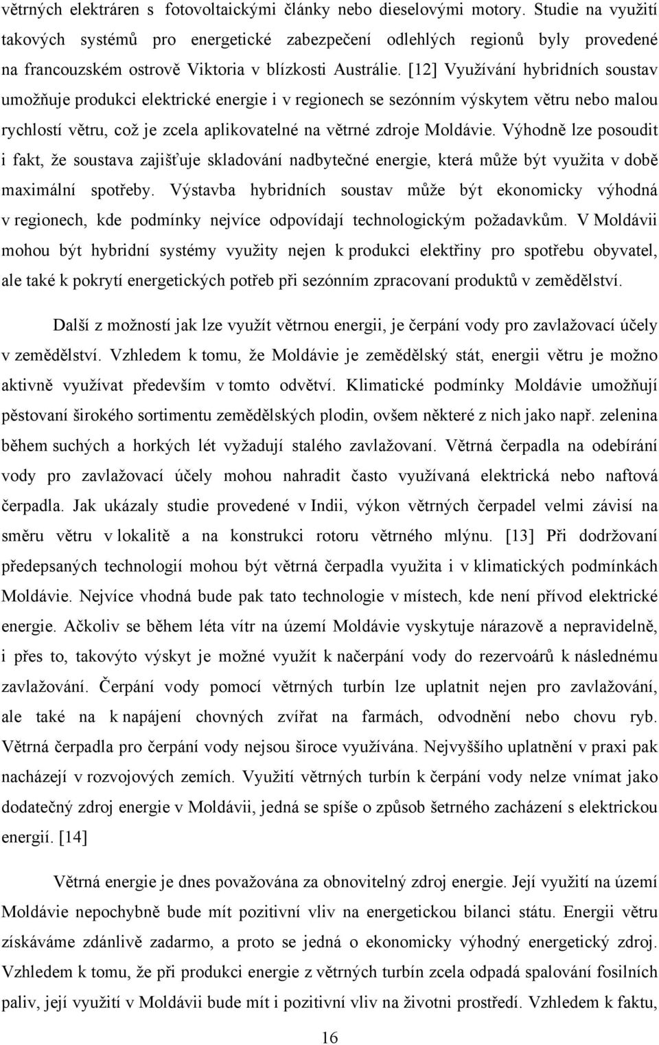 [12] Využívání hybridních soustav umožňuje produkci elektrické energie i v regionech se sezónním výskytem větru nebo malou rychlostí větru, což je zcela aplikovatelné na větrné zdroje Moldávie.