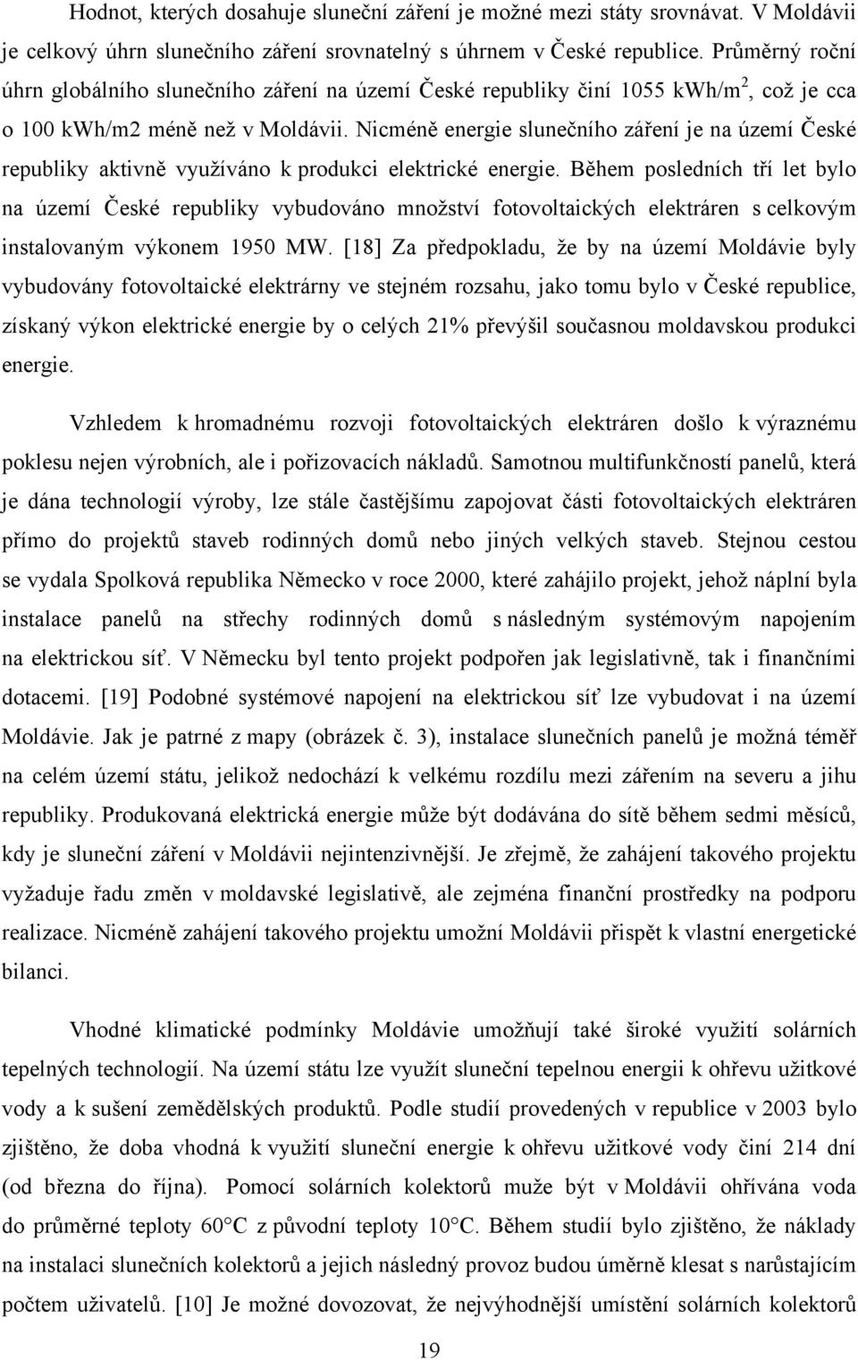 Nicméně energie slunečního záření je na území České republiky aktivně využíváno k produkci elektrické energie.