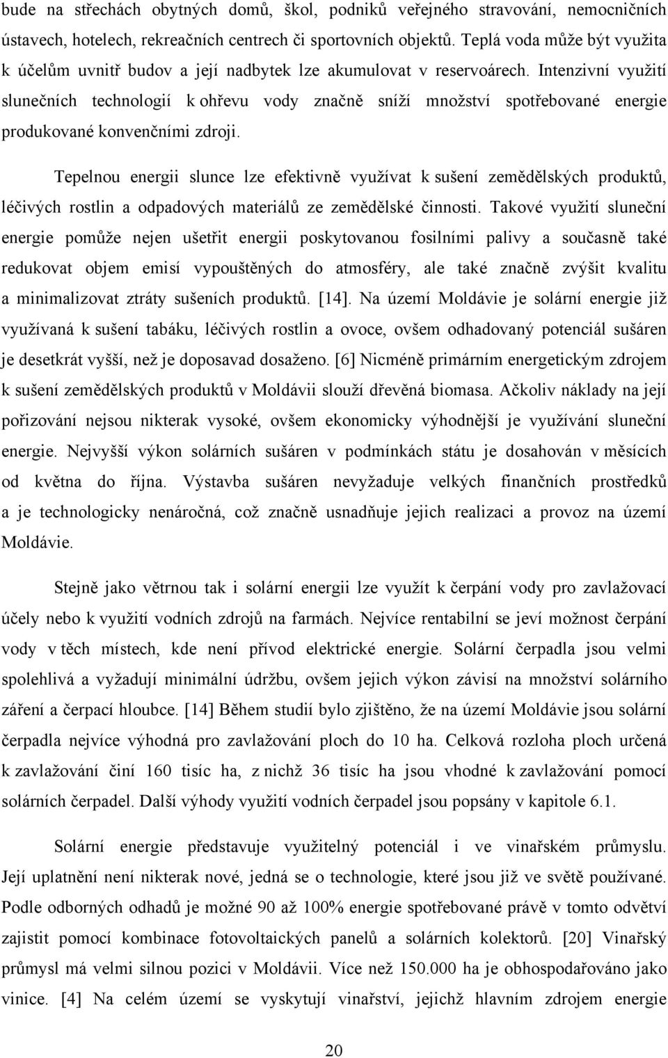 Intenzivní využití slunečních technologií k ohřevu vody značně sníží množství spotřebované energie produkované konvenčními zdroji.