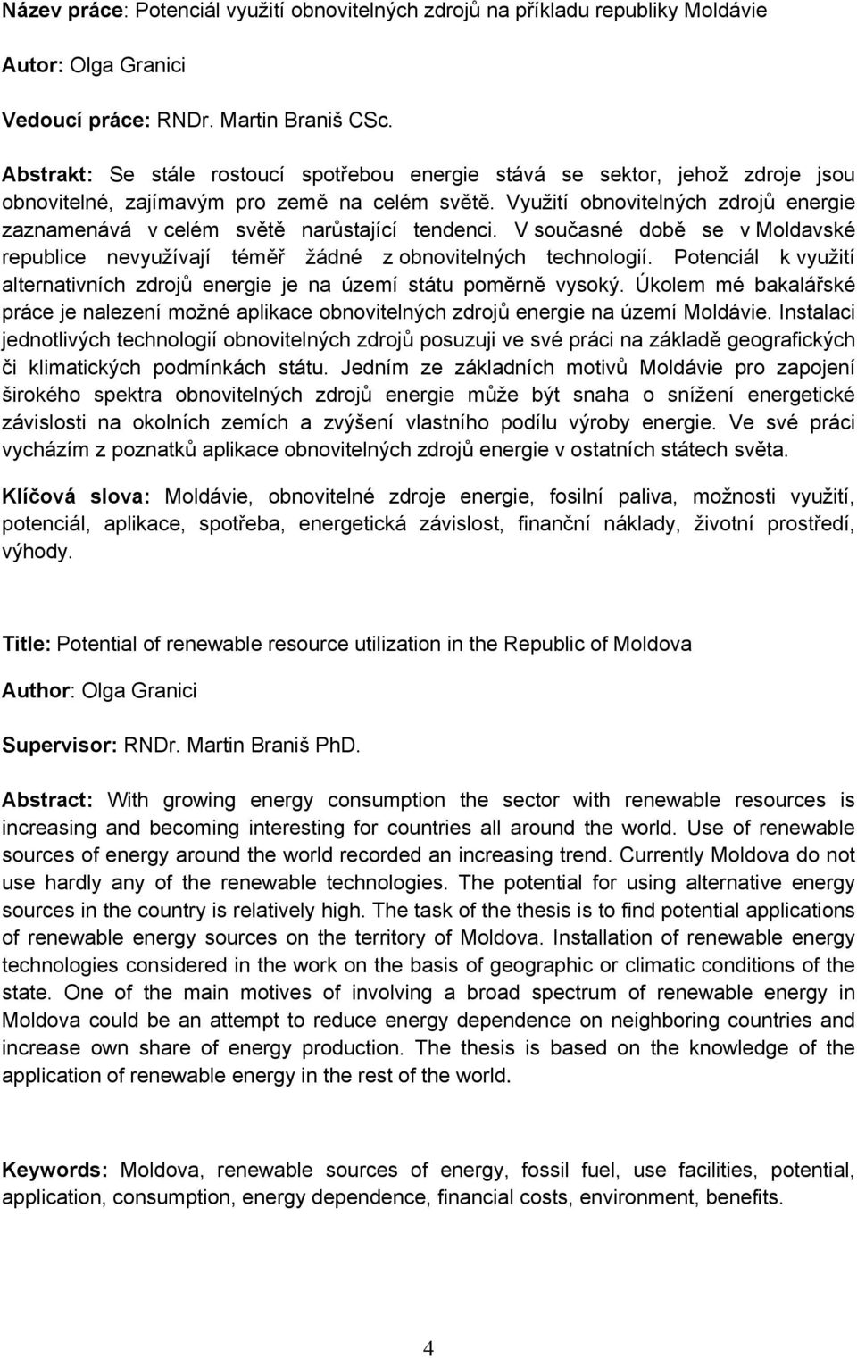 Využití obnovitelných zdrojů energie zaznamenává v celém světě narůstající tendenci. V současné době se v Moldavské republice nevyužívají téměř žádné z obnovitelných technologií.