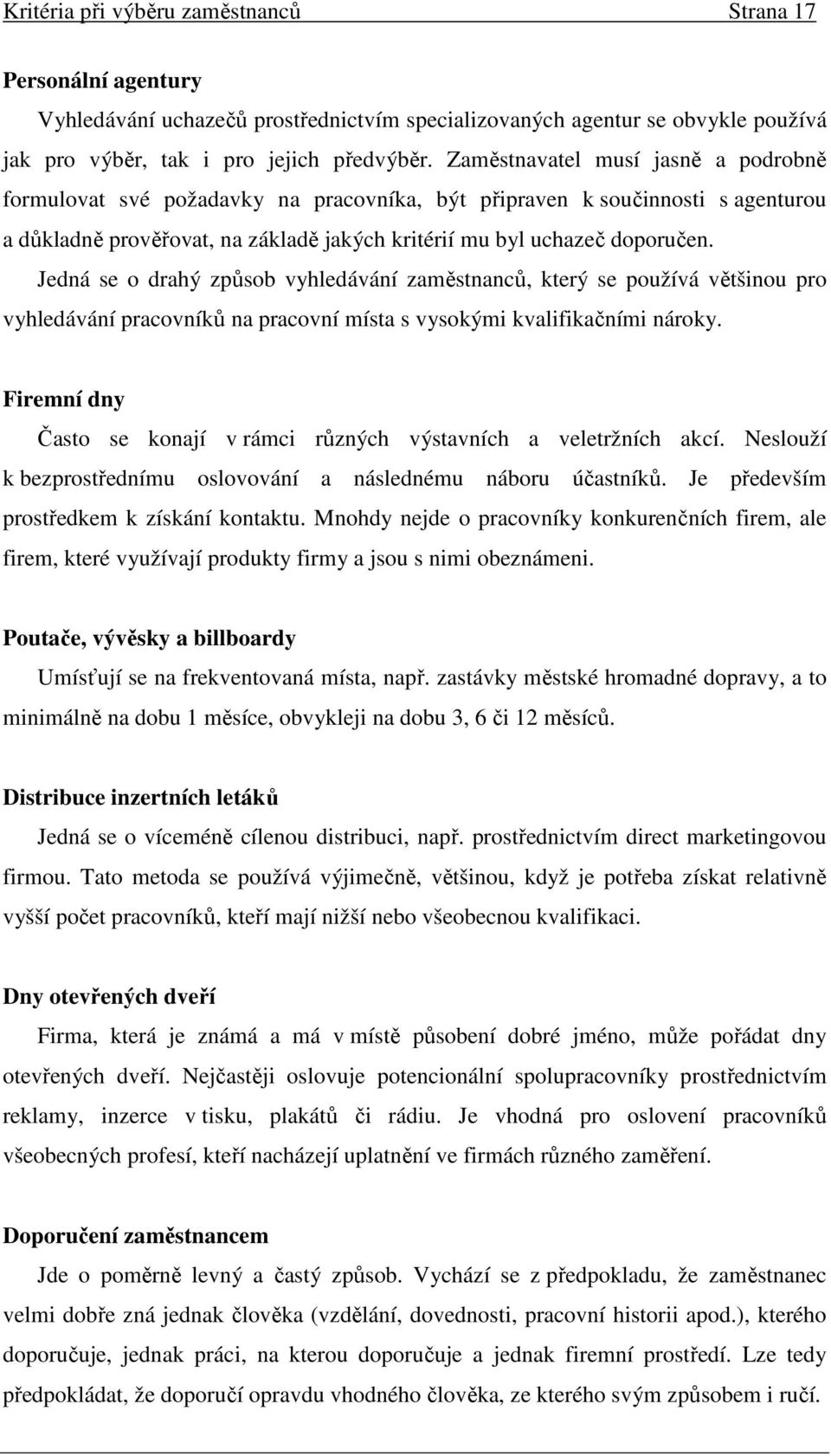 Jedná se o drahý způsob vyhledávání zaměstnanců, který se používá většinou pro vyhledávání pracovníků na pracovní místa s vysokými kvalifikačními nároky.