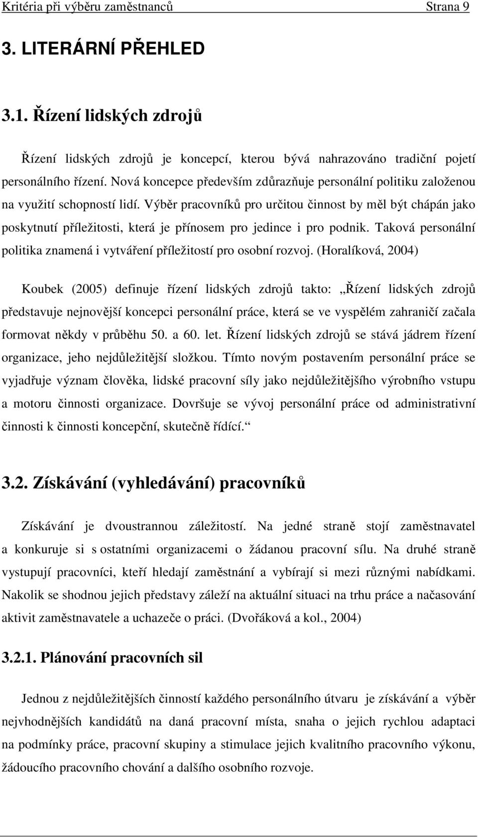 Výběr pracovníků pro určitou činnost by měl být chápán jako poskytnutí příležitosti, která je přínosem pro jedince i pro podnik.