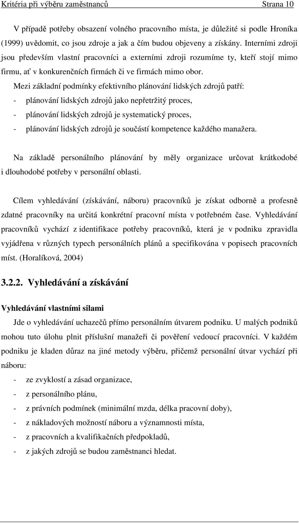 Mezi základní podmínky efektivního plánování lidských zdrojů patří: - plánování lidských zdrojů jako nepřetržitý proces, - plánování lidských zdrojů je systematický proces, - plánování lidských