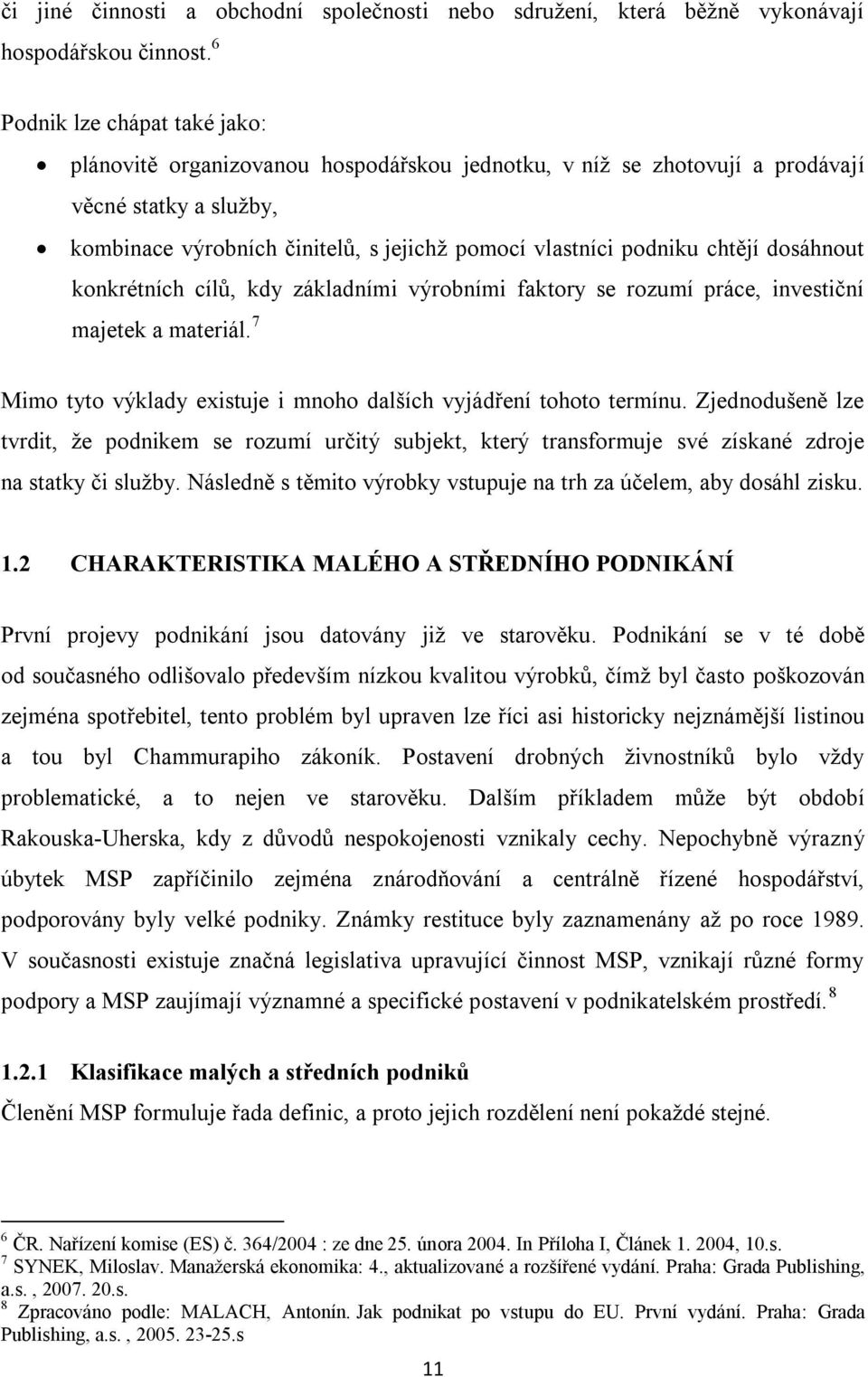 chtějí dosáhnout konkrétních cílů, kdy základními výrobními faktory se rozumí práce, investiční majetek a materiál. 7 Mimo tyto výklady existuje i mnoho dalších vyjádření tohoto termínu.