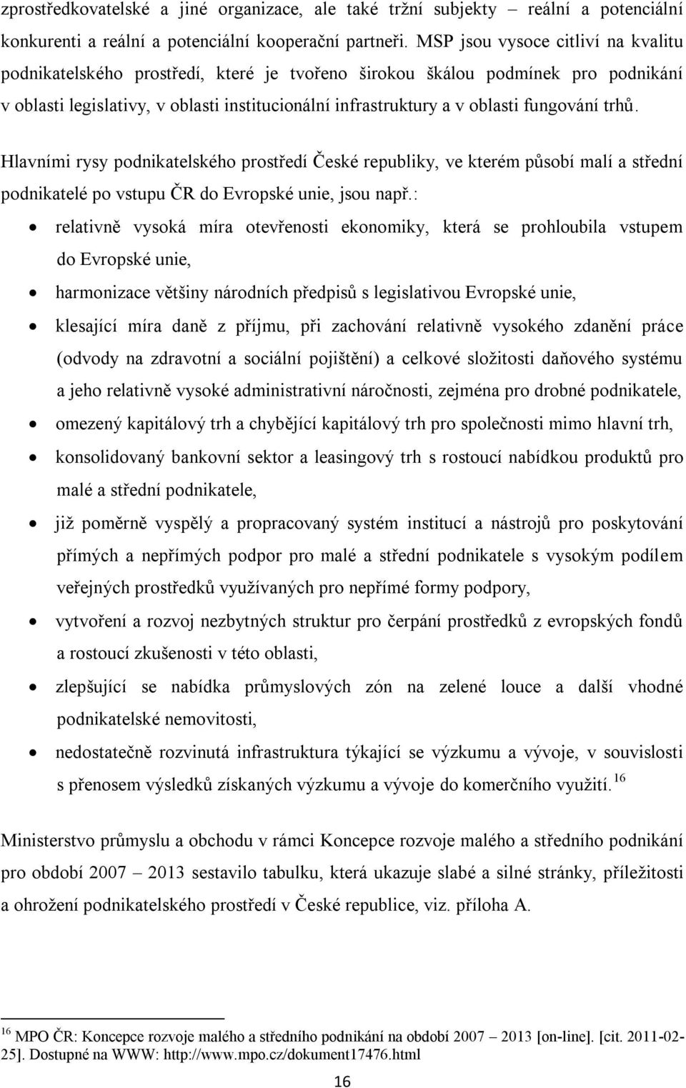 fungování trhů. Hlavními rysy podnikatelského prostředí České republiky, ve kterém působí malí a střední podnikatelé po vstupu ČR do Evropské unie, jsou např.