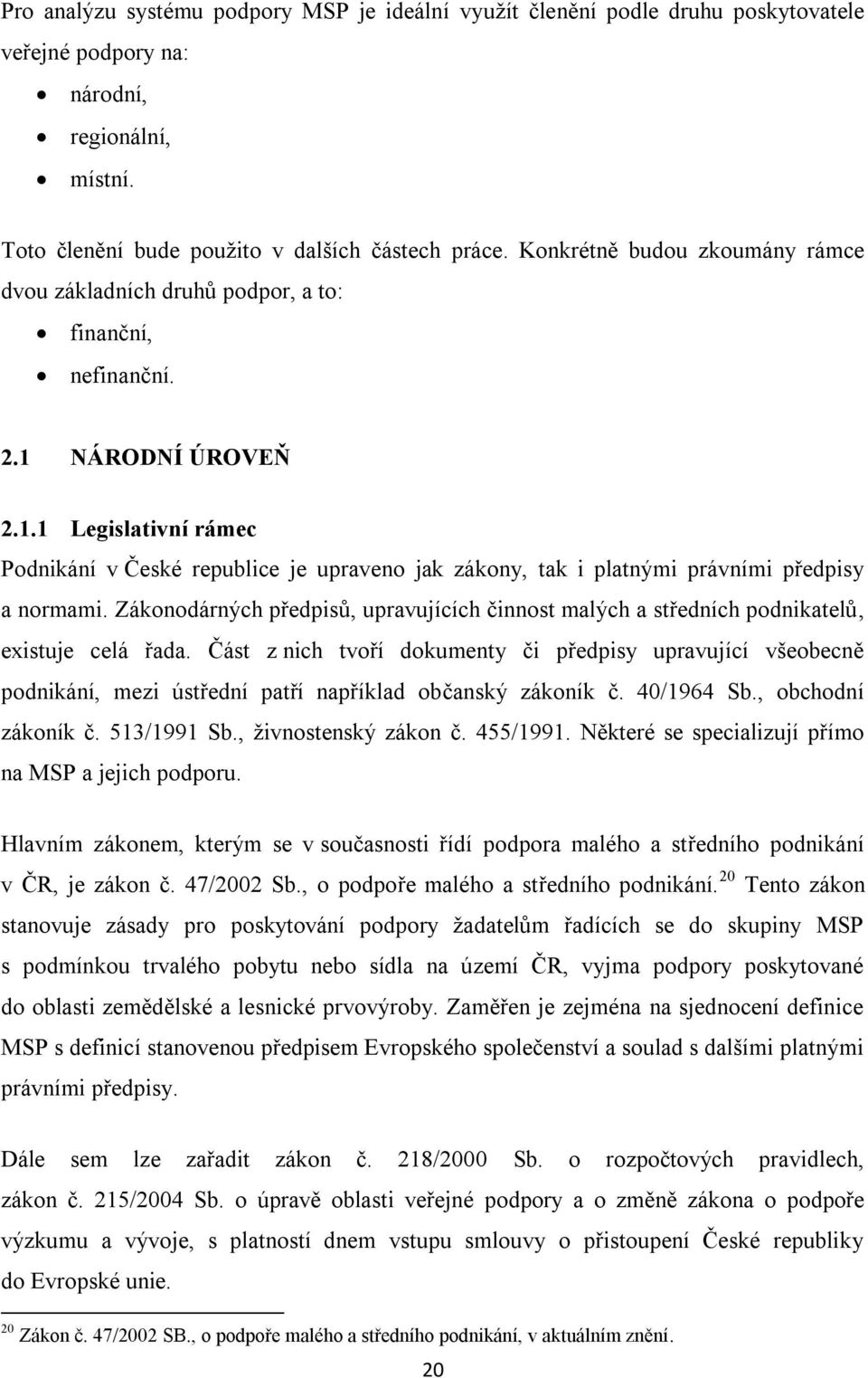 NÁRODNÍ ÚROVEŇ 2.1.1 Legislativní rámec Podnikání v České republice je upraveno jak zákony, tak i platnými právními předpisy a normami.