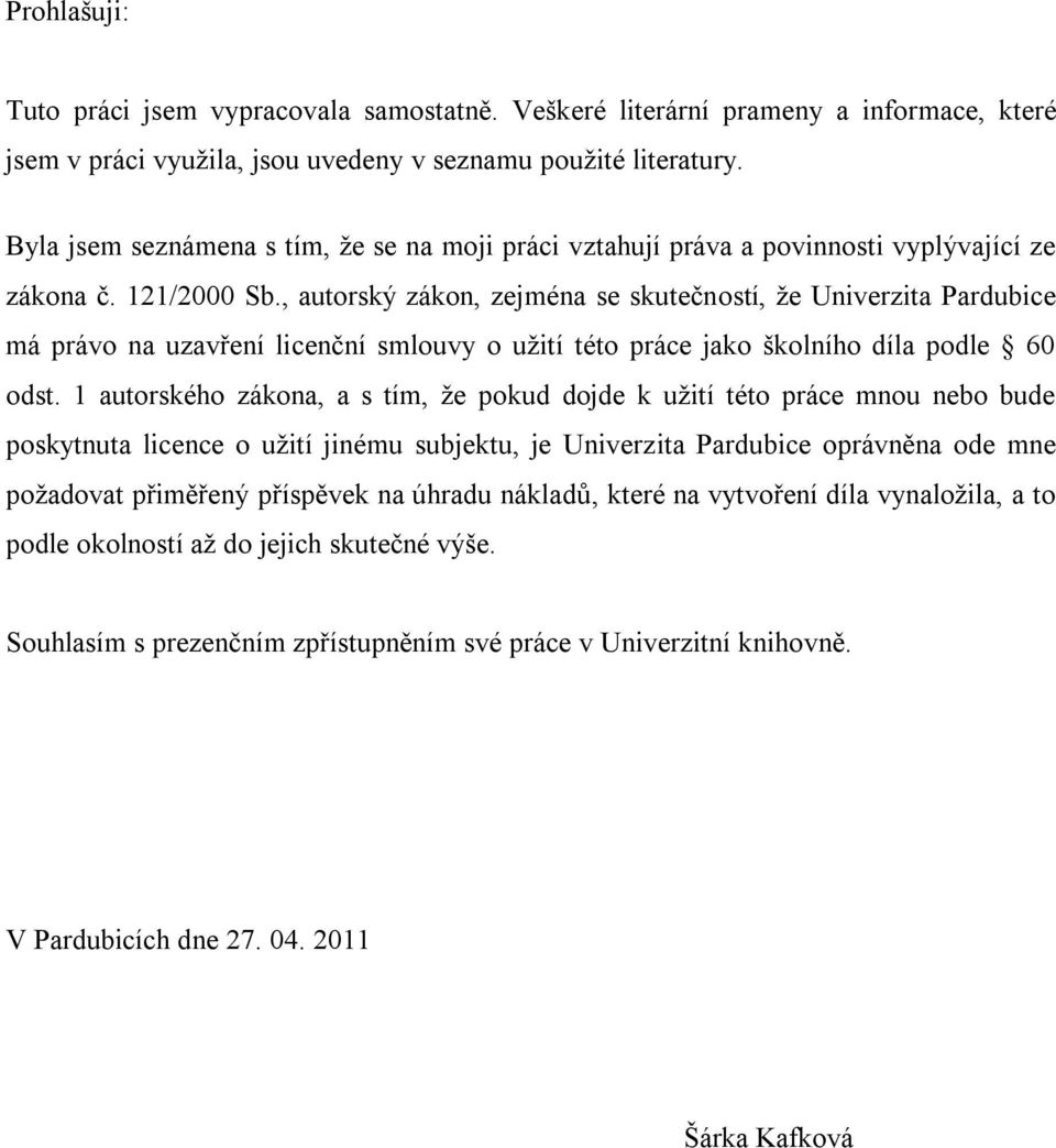 , autorský zákon, zejména se skutečností, ţe Univerzita Pardubice má právo na uzavření licenční smlouvy o uţití této práce jako školního díla podle 60 odst.